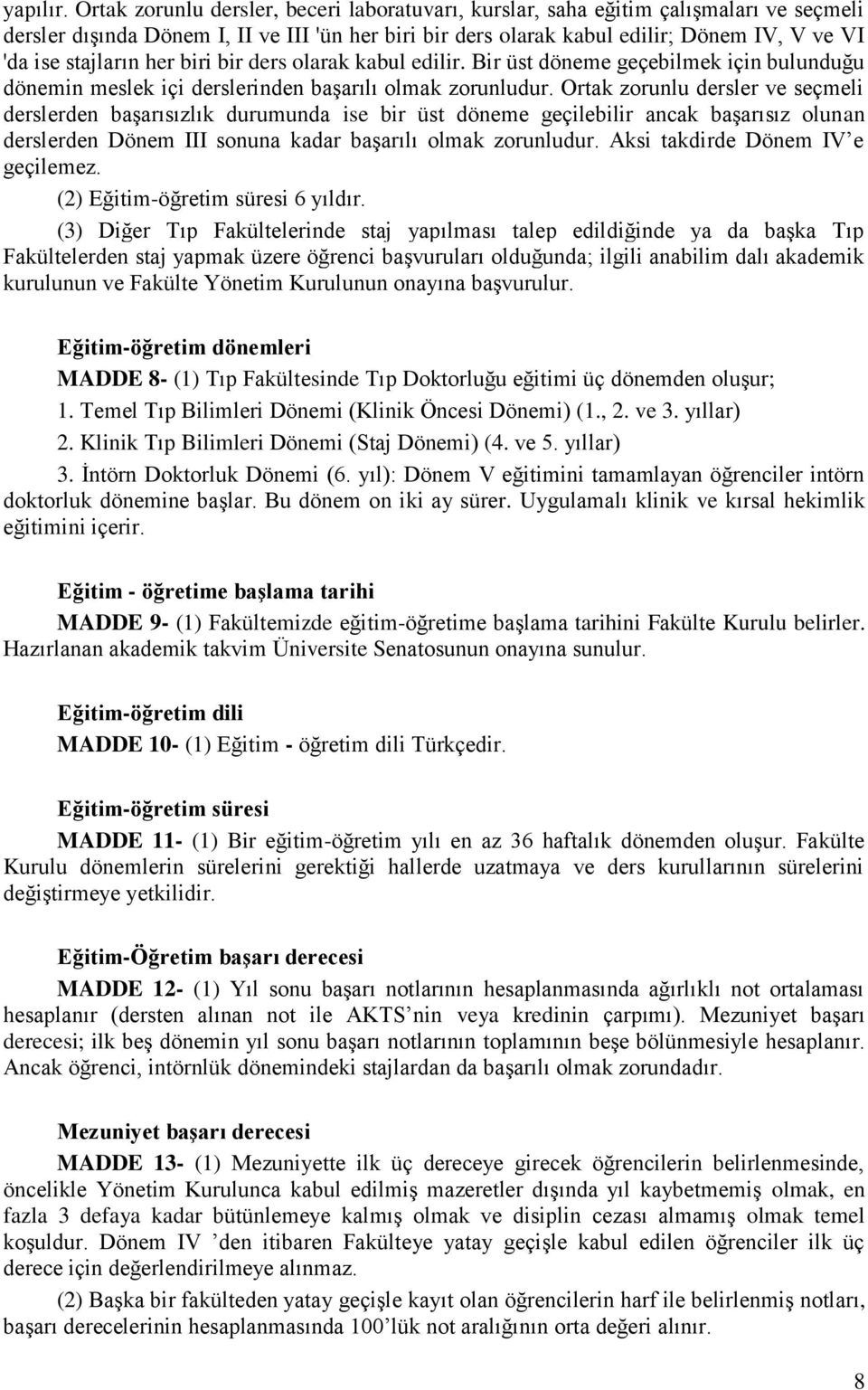 stajların her biri bir ders olarak kabul edilir. Bir üst döneme geçebilmek için bulunduğu dönemin meslek içi derslerinden başarılı olmak zorunludur.