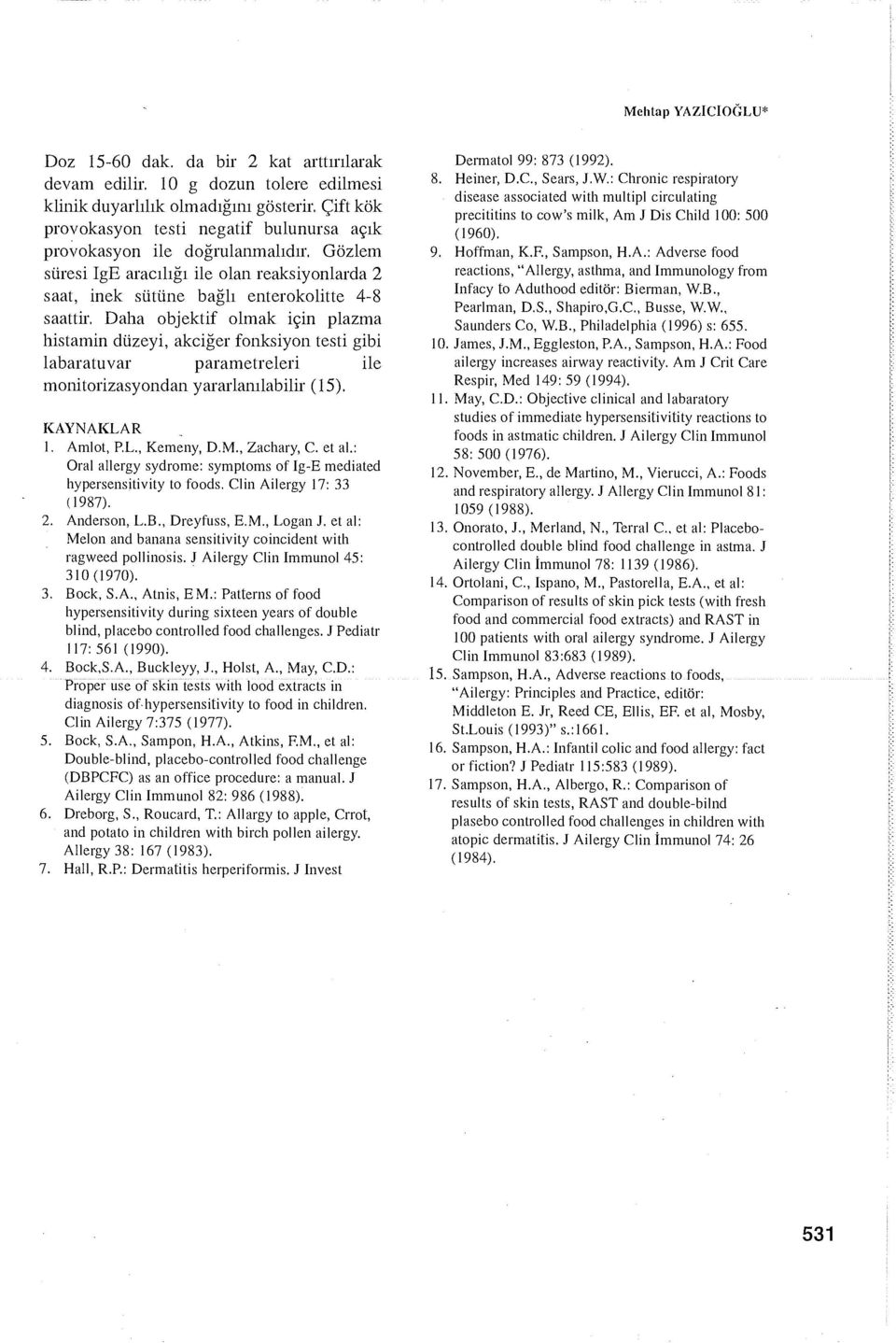 Daha objektif olmak için plazma histamin düzeyi, akciğer fonksiyon testi gibi labaratuvar parametreleri ile monitorizasyondan yararlanılabilir (15). KAYNAKLAR 1. Amlot, P.L., Kemeny, D.M., Zachary, C.