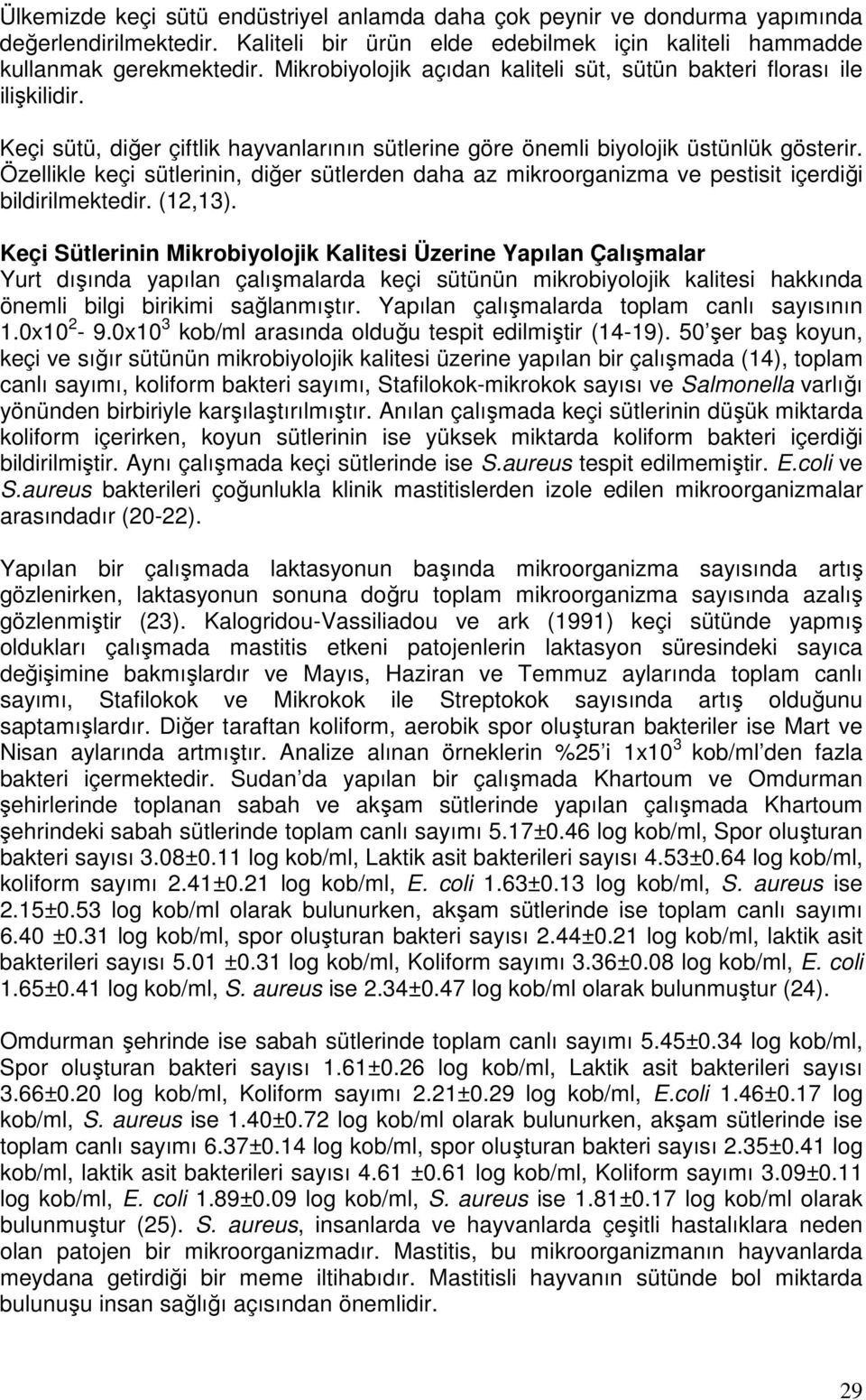 Özellikle keçi sütlerinin, diğer sütlerden daha az mikroorganizma ve pestisit içerdiği bildirilmektedir. (12,13).