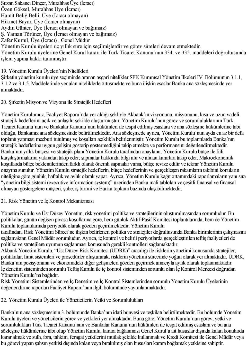 Yönetim Kurulu üyelerine Genel Kurul kararı ile Türk Ticaret Kanunu nun 334. ve 335. maddeleri doğrultusunda işlem yapma hakkı tanınmıştır. 19.