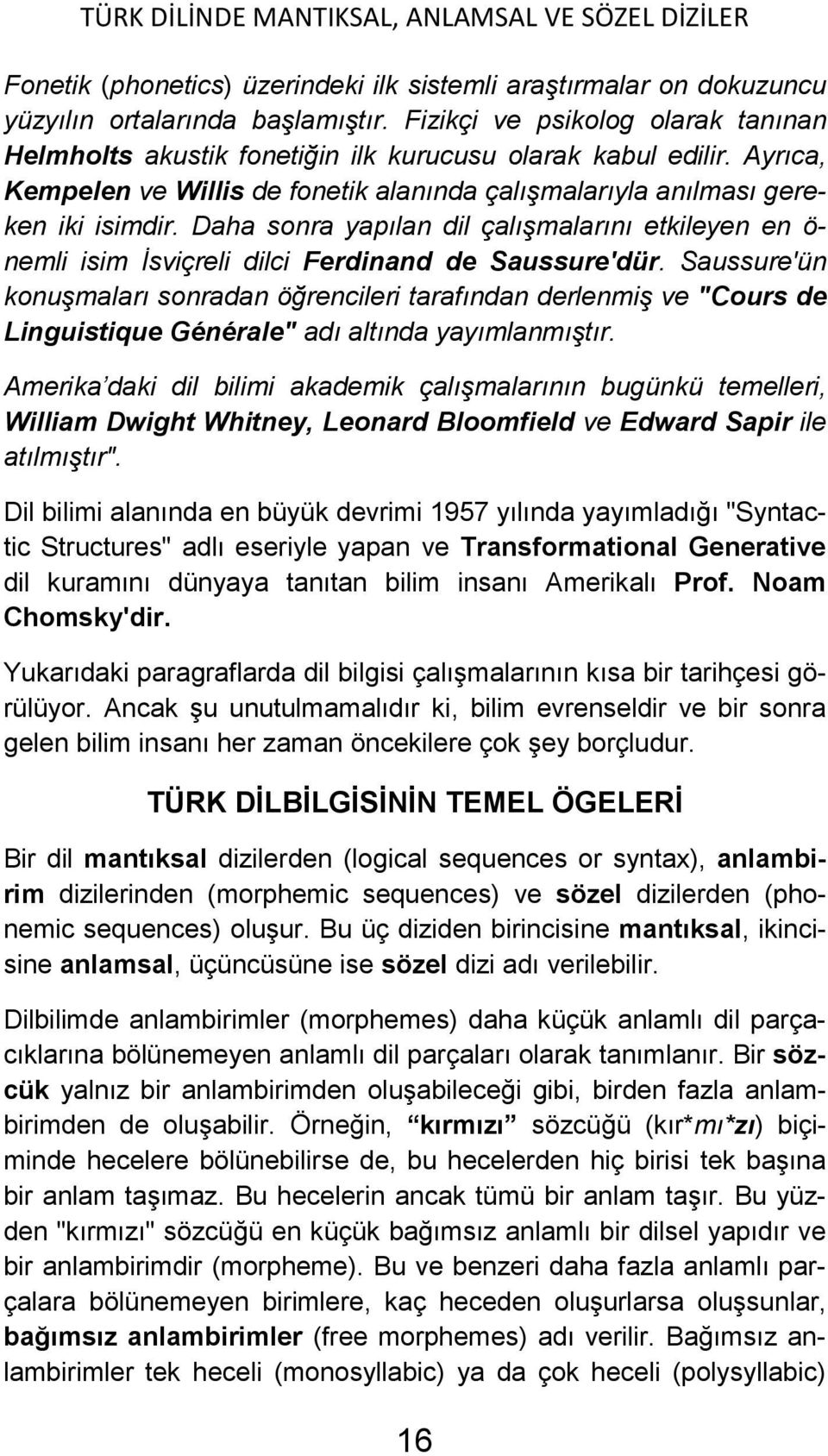 Saussure'ün konuşmaları sonradan öğrencileri tarafından derlenmiş ve "Cours de Linguistique Générale" adı altında yayımlanmıştır.