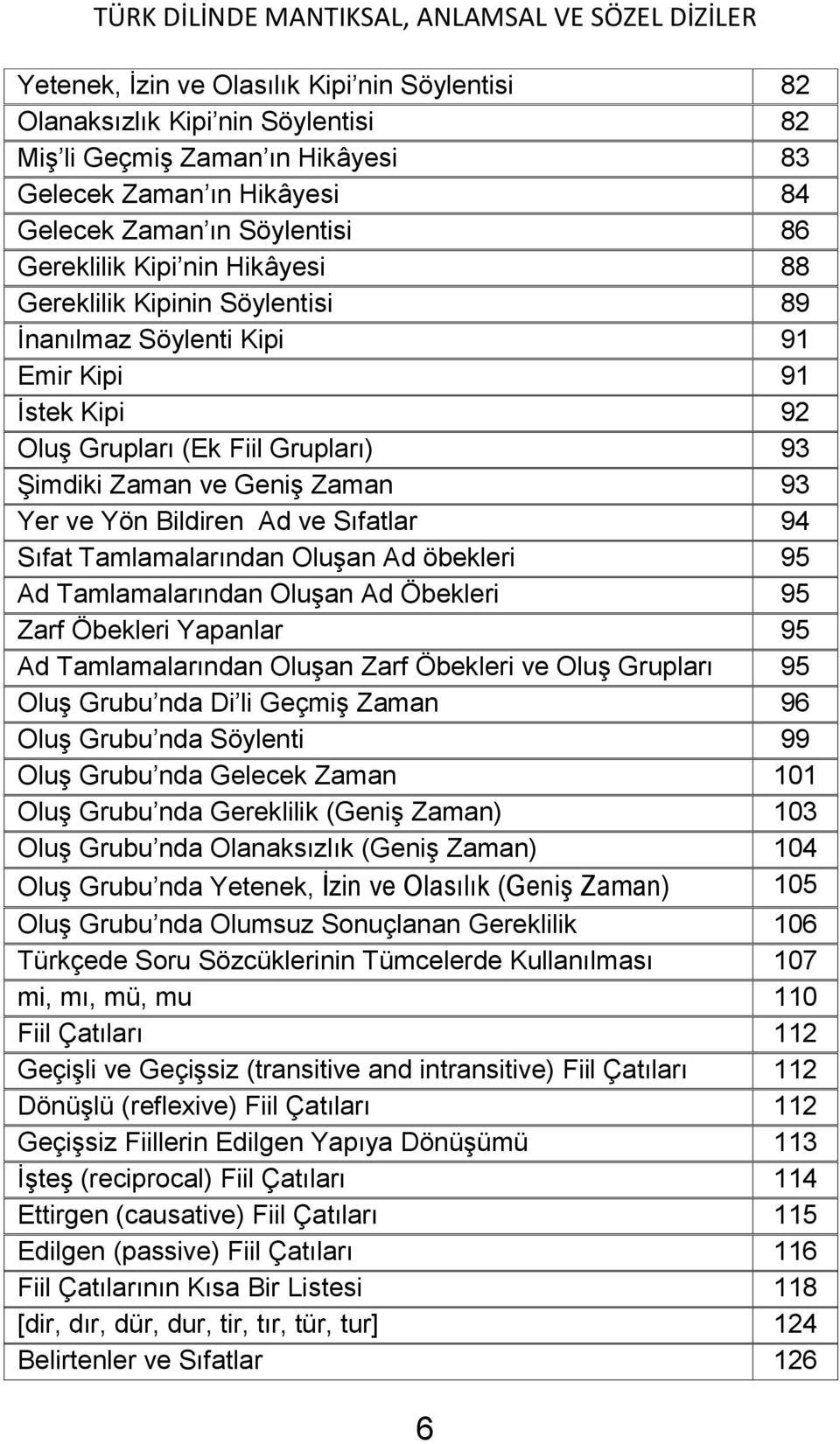 Sıfatlar 94 Sıfat Tamlamalarından Oluşan Ad öbekleri 95 Ad Tamlamalarından Oluşan Ad Öbekleri 95 Zarf Öbekleri Yapanlar 95 Ad Tamlamalarından Oluşan Zarf Öbekleri ve Oluş Grupları 95 Oluş Grubu nda