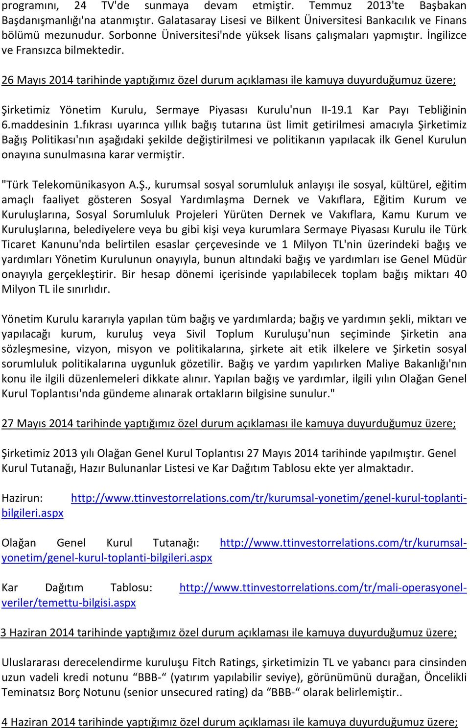 26 Mayıs 2014 tarihinde yaptığımız özel durum açıklaması ile kamuya duyurduğumuz üzere; Şirketimiz Yönetim Kurulu, Sermaye Piyasası Kurulu'nun II 19.1 Kar Payı Tebliğinin 6.maddesinin 1.