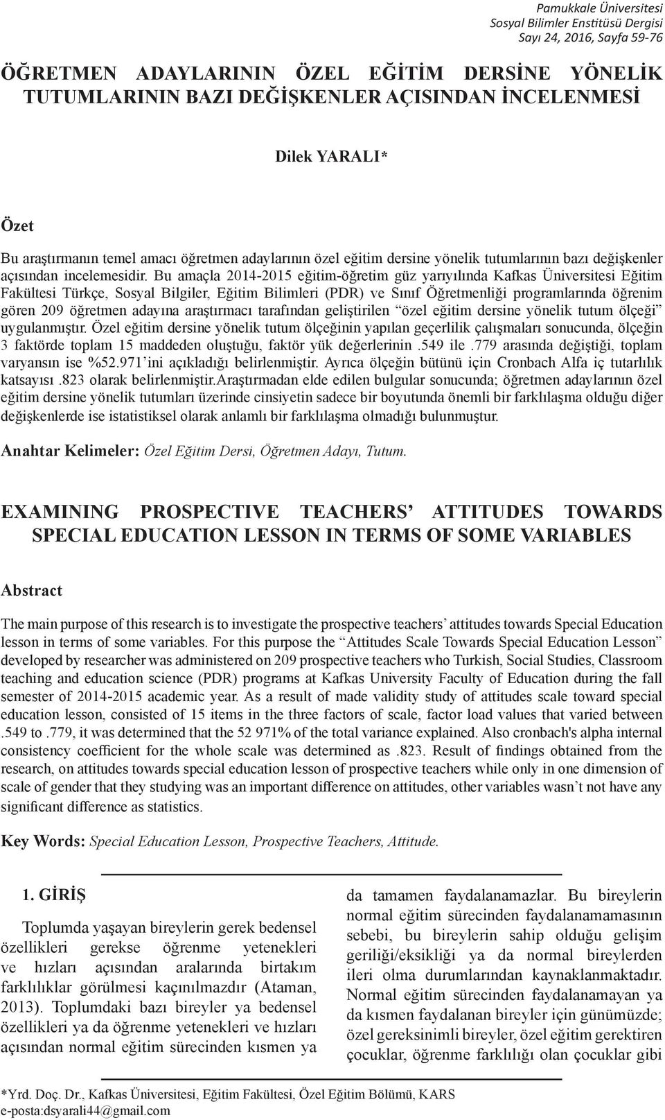 Bu amaçla 2014-2015 eğitim-öğretim güz yarıyılında Kafkas Üniversitesi Eğitim Fakültesi Türkçe, Sosyal Bilgiler, Eğitim Bilimleri (PDR) ve Sınıf Öğretmenliği programlarında öğrenim gören 209 öğretmen