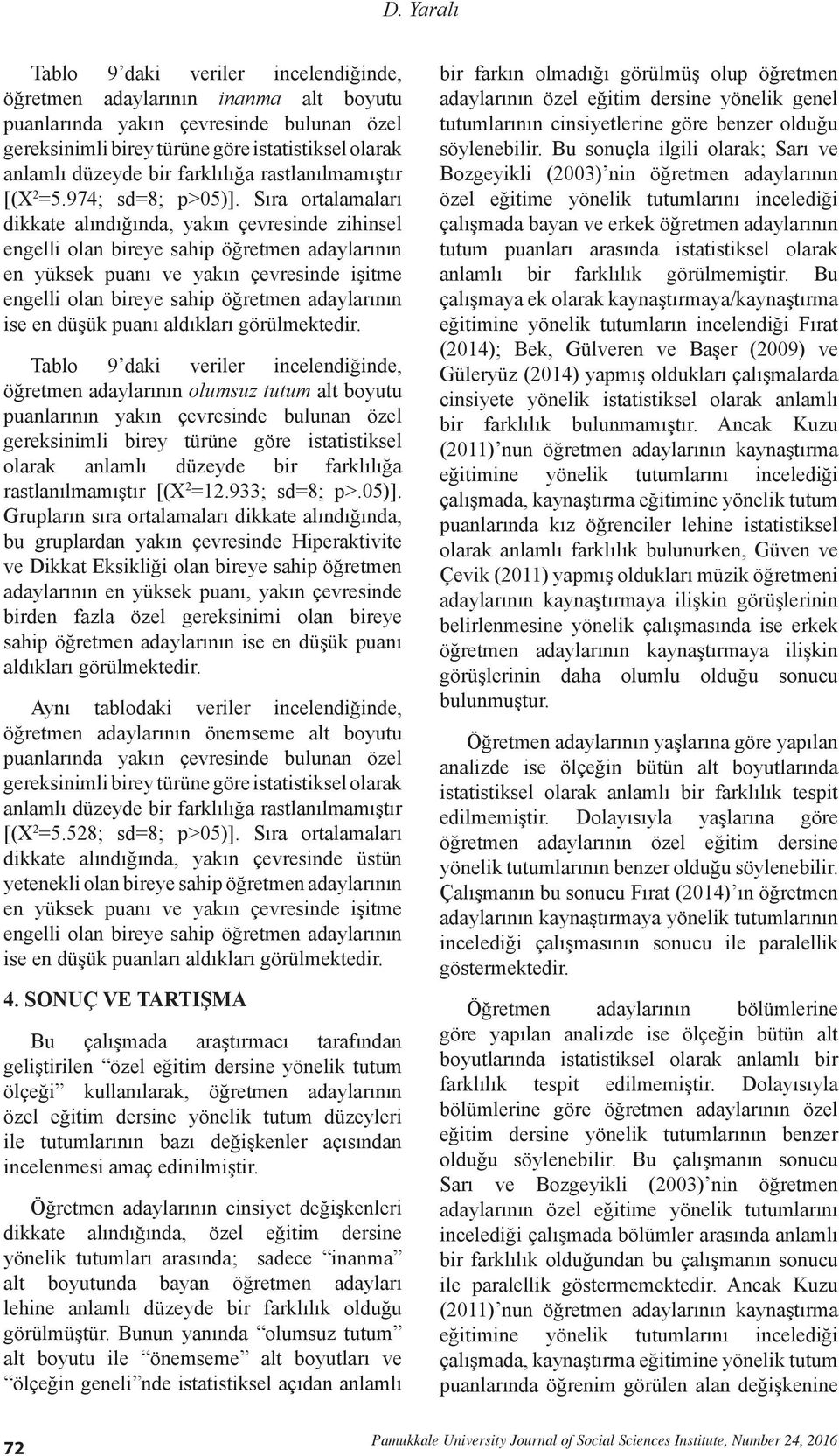 Sıra ortalamaları dikkate alındığında, yakın çevresinde zihinsel engelli olan bireye sahip öğretmen adaylarının en yüksek puanı ve yakın çevresinde işitme engelli olan bireye sahip öğretmen