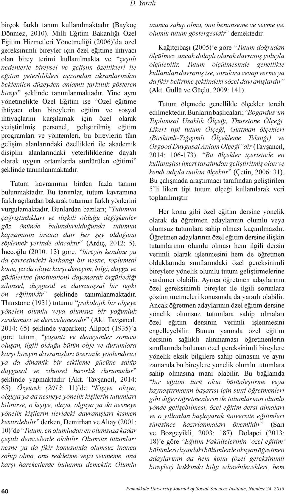 özellikleri ile eğitim yeterlilikleri açısından akranlarından beklenilen düzeyden anlamlı farklılık gösteren bireyi şeklinde tanımlanmaktadır.