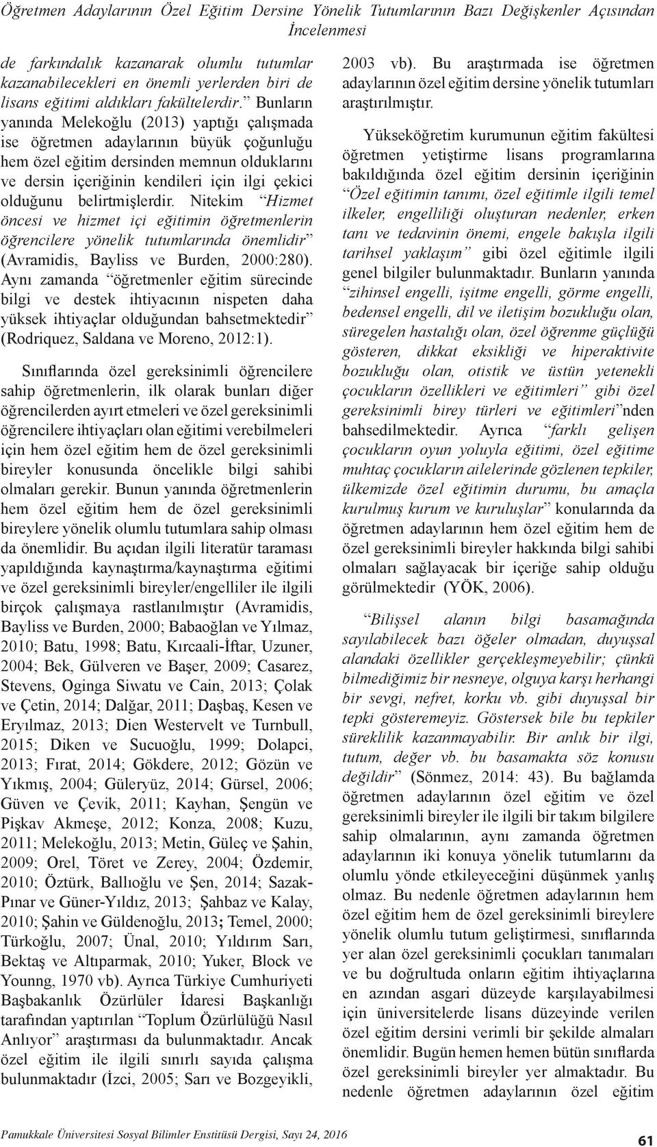 Bunların yanında Melekoğlu (2013) yaptığı çalışmada ise öğretmen adaylarının büyük çoğunluğu hem özel eğitim dersinden memnun olduklarını ve dersin içeriğinin kendileri için ilgi çekici olduğunu