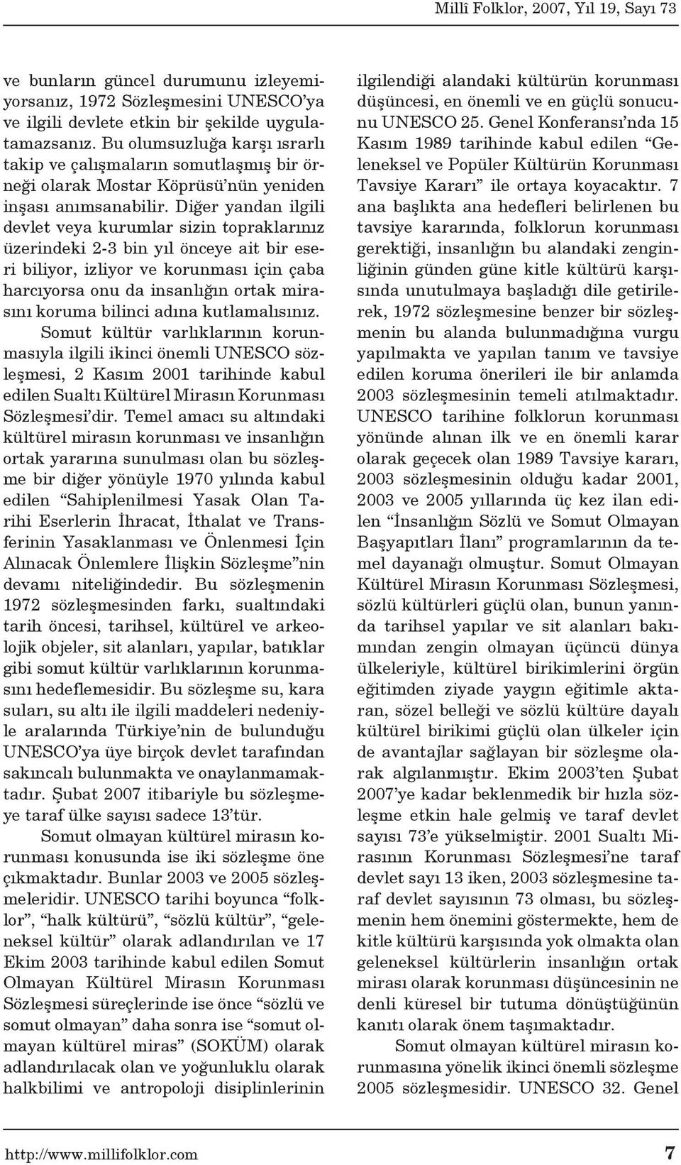 Diğer yandan ilgili devlet veya kurumlar sizin topraklarınız üzerindeki 2-3 bin yıl önceye ait bir eseri biliyor, izliyor ve korunması için çaba harcıyorsa onu da insanlığın ortak mirasını koruma