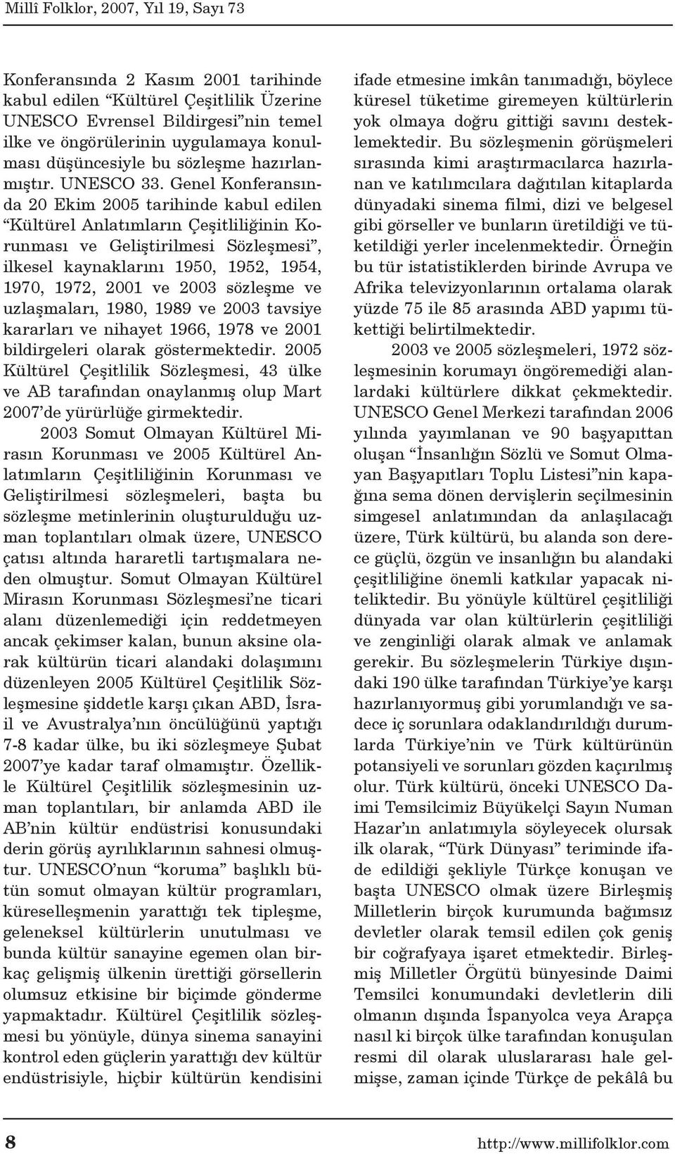 Genel Konferansında 20 Ekim 2005 tarihinde kabul edilen Kültürel Anlatımların Çeşitliliğinin Korunması ve Geliştirilmesi Sözleşmesi, ilkesel kaynaklarını 1950, 1952, 1954, 1970, 1972, 2001 ve 2003