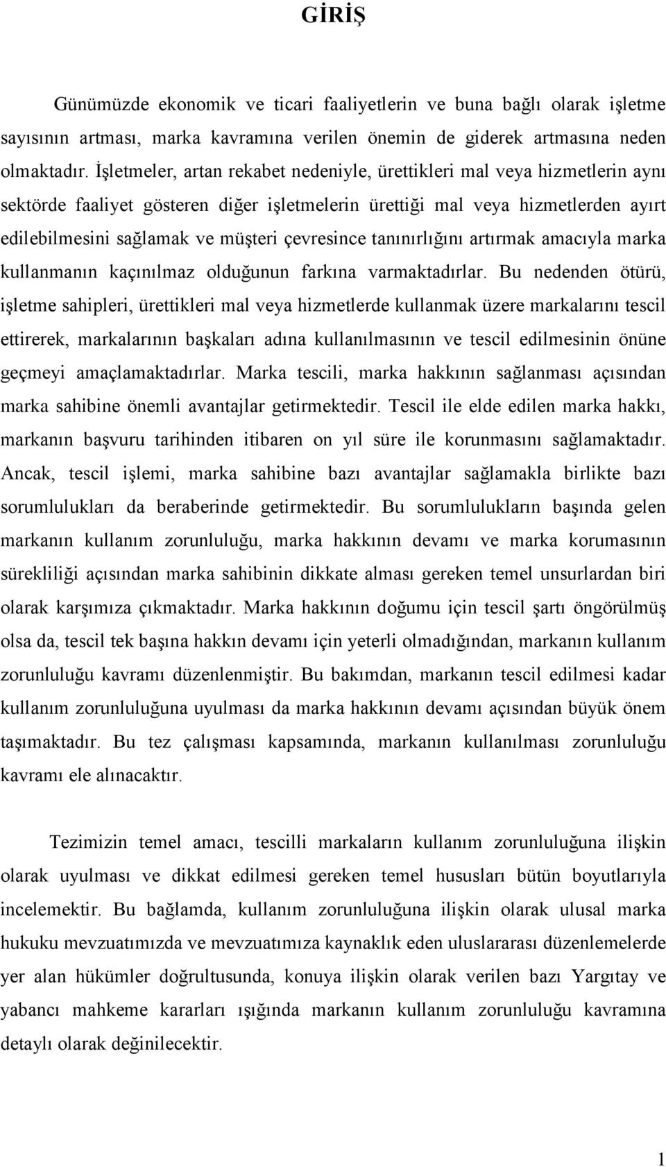 çevresince tanınırlığını artırmak amacıyla marka kullanmanın kaçınılmaz olduğunun farkına varmaktadırlar.