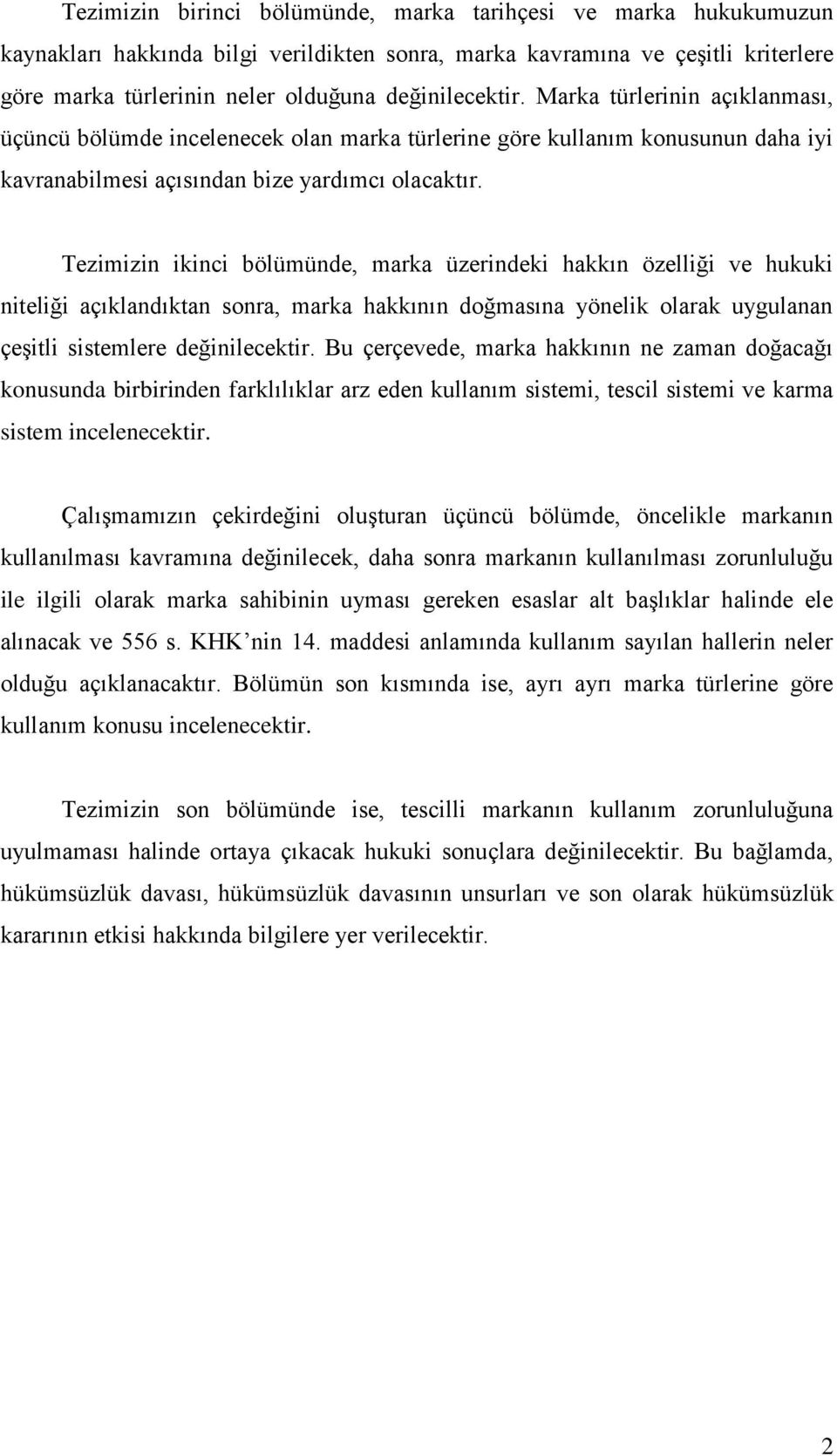 Tezimizin ikinci bölümünde, marka üzerindeki hakkın özelliği ve hukuki niteliği açıklandıktan sonra, marka hakkının doğmasına yönelik olarak uygulanan çeşitli sistemlere değinilecektir.