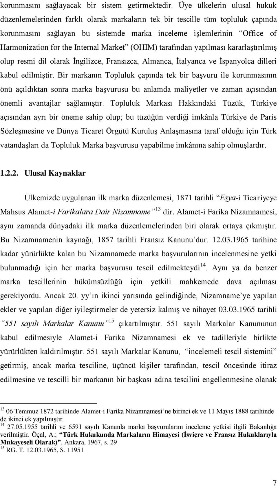 the Internal Market (OHIM) tarafından yapılması kararlaştırılmış olup resmi dil olarak İngilizce, Fransızca, Almanca, İtalyanca ve İspanyolca dilleri kabul edilmiştir.