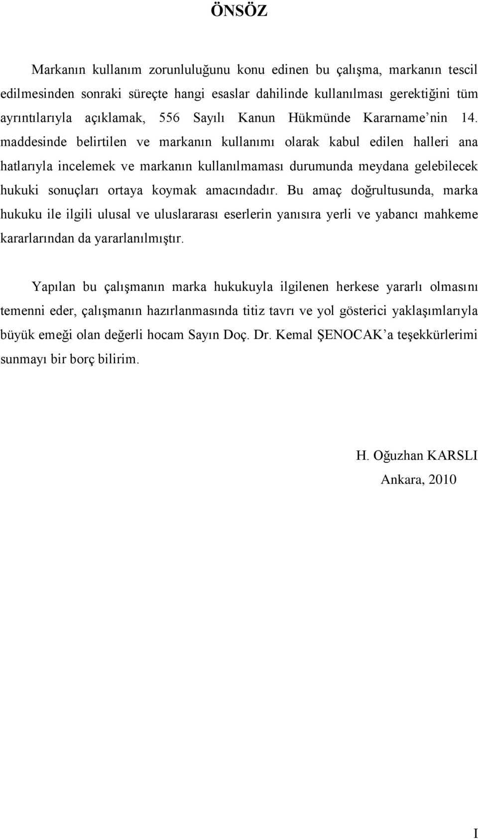 maddesinde belirtilen ve markanın kullanımı olarak kabul edilen halleri ana hatlarıyla incelemek ve markanın kullanılmaması durumunda meydana gelebilecek hukuki sonuçları ortaya koymak amacındadır.