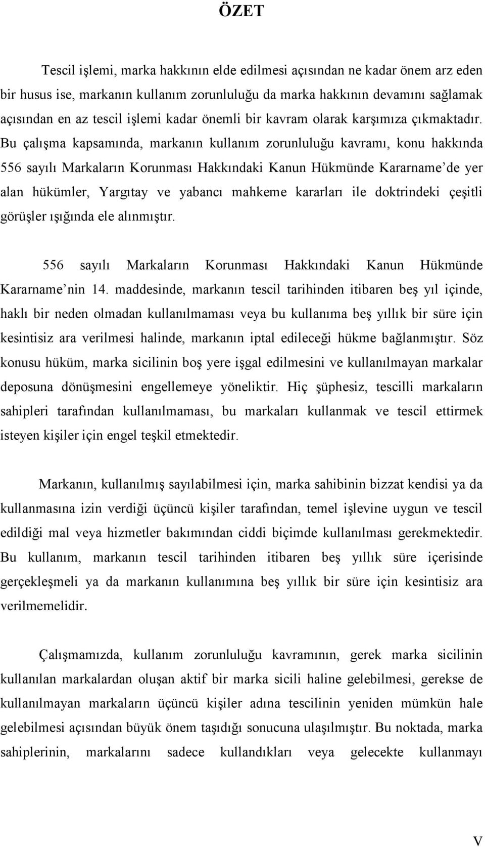 Bu çalışma kapsamında, markanın kullanım zorunluluğu kavramı, konu hakkında 556 sayılı Markaların Korunması Hakkındaki Kanun Hükmünde Kararname de yer alan hükümler, Yargıtay ve yabancı mahkeme