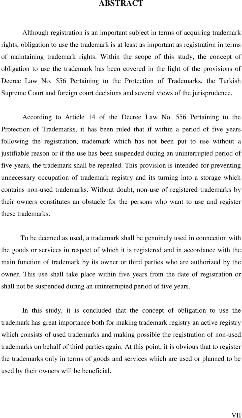 556 Pertaining to the Protection of Trademarks, the Turkish Supreme Court and foreign court decisions and several views of the jurisprudence. According to Article 14 of the Decree Law No.