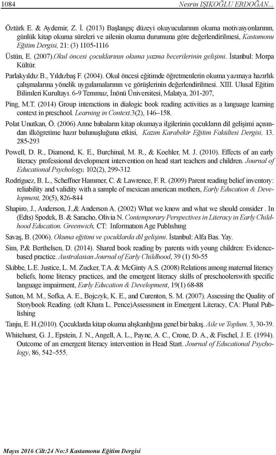 (2007).Okul öncesi çocuklarının okuma yazma becerilerinin gelişimi. İstanbul: Morpa Kültür. Parlakyıldız B., Yıldızbaş F. (2004).