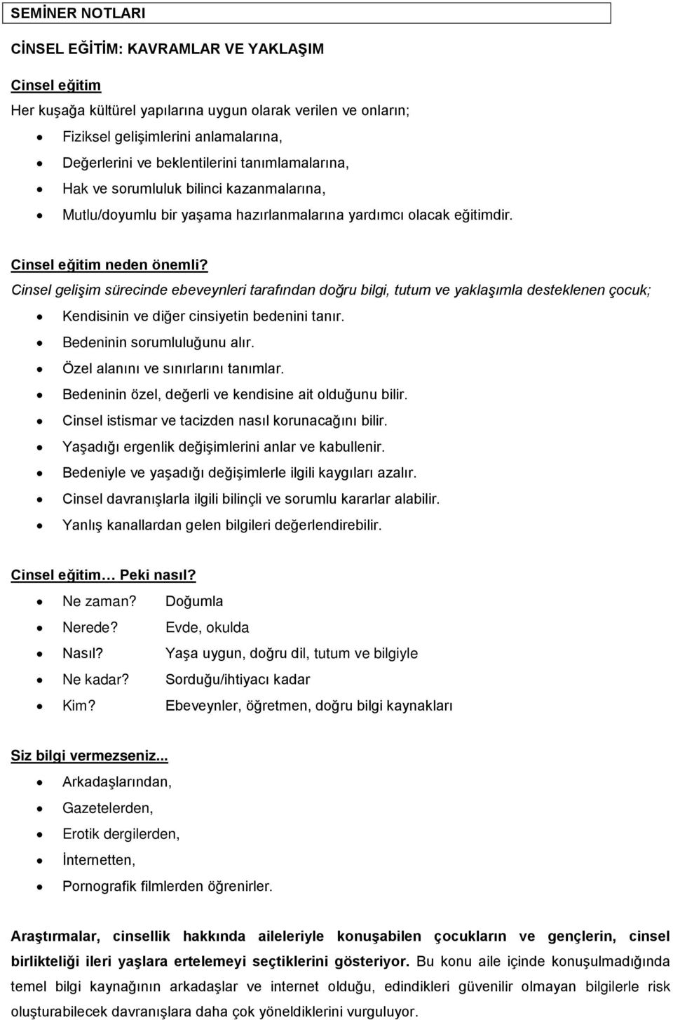 Cinsel gelişim sürecinde ebeveynleri tarafından doğru bilgi, tutum ve yaklaşımla desteklenen çocuk; Kendisinin ve diğer cinsiyetin bedenini tanır. Bedeninin sorumluluğunu alır.