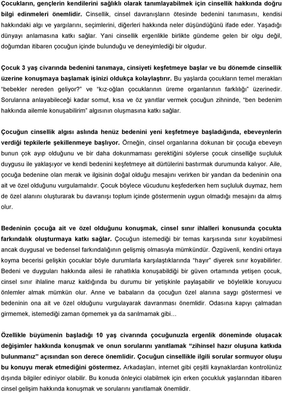 Yaşadığı dünyayı anlamasına katkı sağlar. Yani cinsellik ergenlikle birlikte gündeme gelen bir olgu değil, doğumdan itibaren çocuğun içinde bulunduğu ve deneyimlediği bir olgudur.