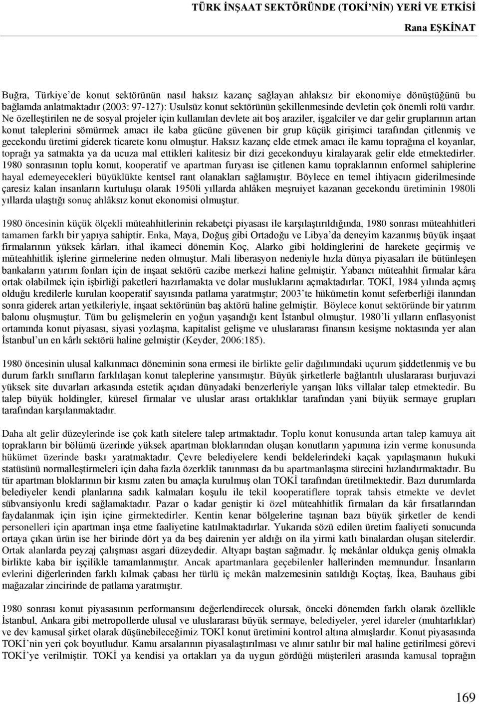 Ne özelleştirilen ne de sosyal projeler için kullanılan devlete ait boş araziler, işgalciler ve dar gelir gruplarının artan konut taleplerini sömürmek amacı ile kaba gücüne güvenen bir grup küçük