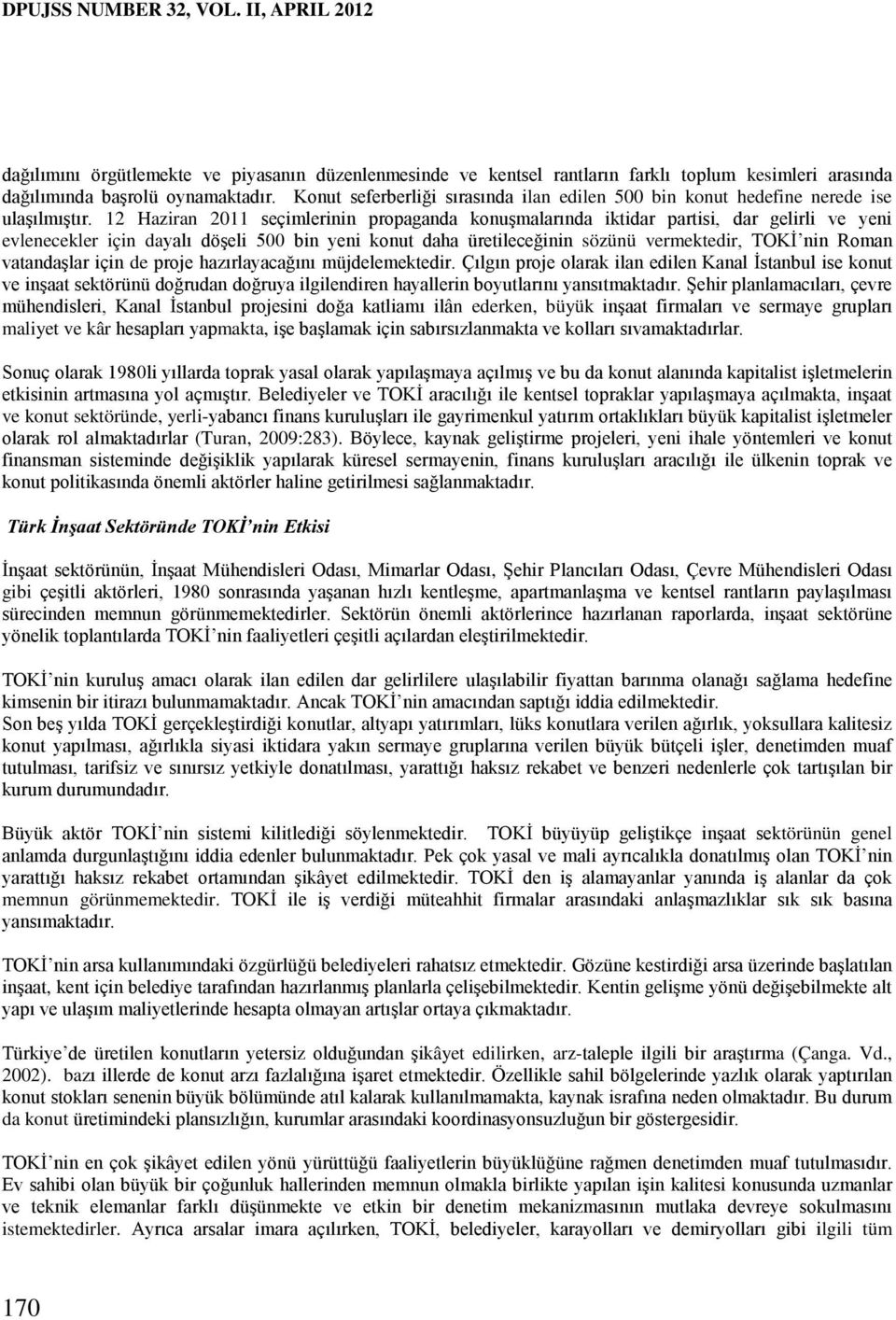 12 Haziran 2011 seçimlerinin propaganda konuşmalarında iktidar partisi, dar gelirli ve yeni evlenecekler için dayalı döşeli 500 bin yeni konut daha üretileceğinin sözünü vermektedir, TOKİ nin Roman