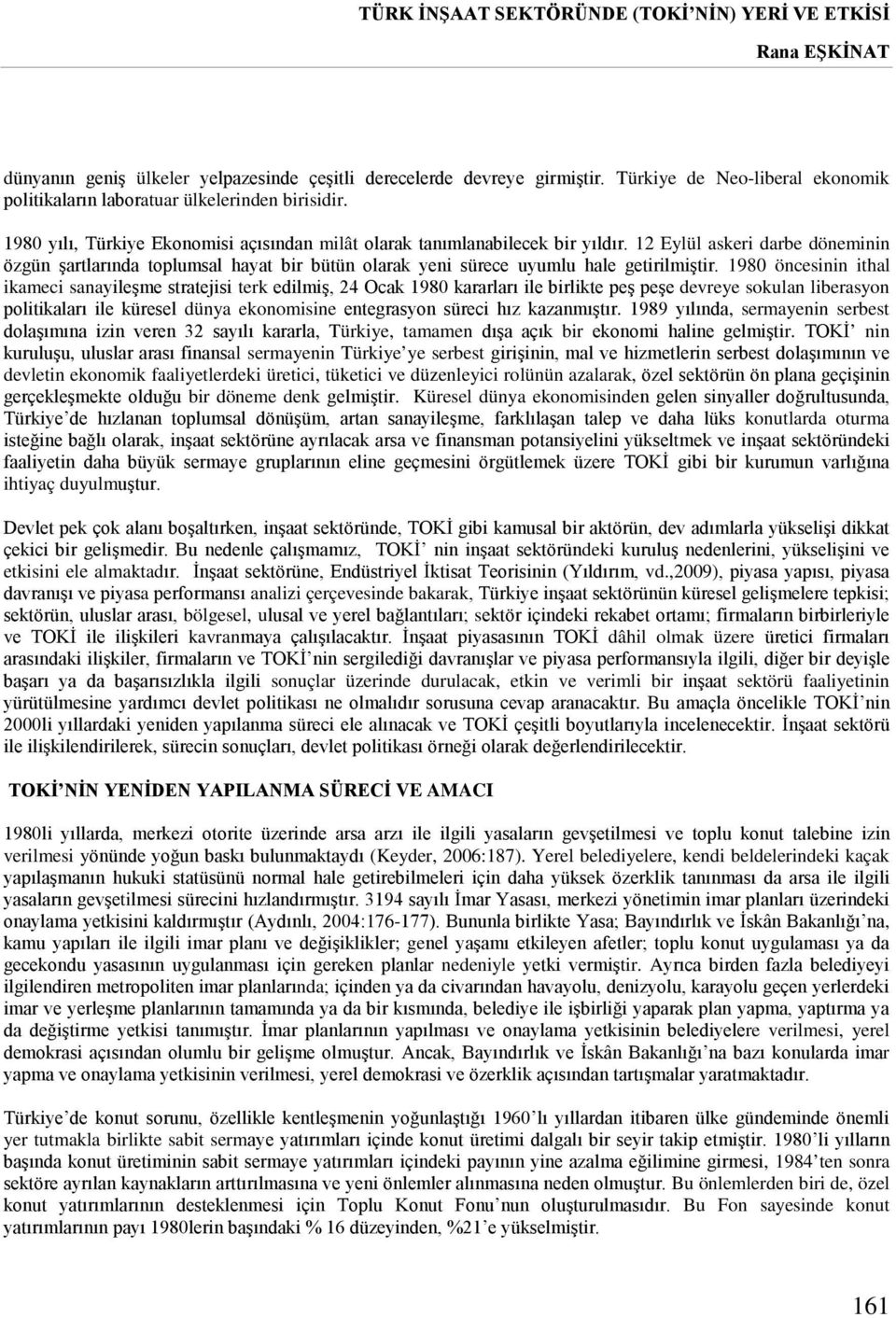 12 Eylül askeri darbe döneminin özgün şartlarında toplumsal hayat bir bütün olarak yeni sürece uyumlu hale getirilmiştir.