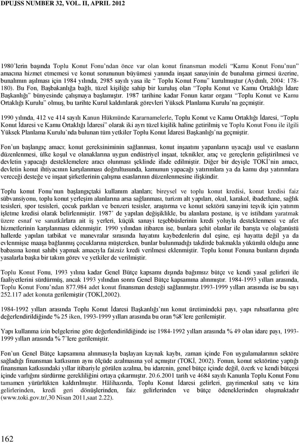 bunalıma girmesi üzerine, bunalımın aşılması için 1984 yılında, 2985 sayılı yasa ile Toplu Konut Fonu kurulmuştur (Aydınlı, 2004: 178-180).