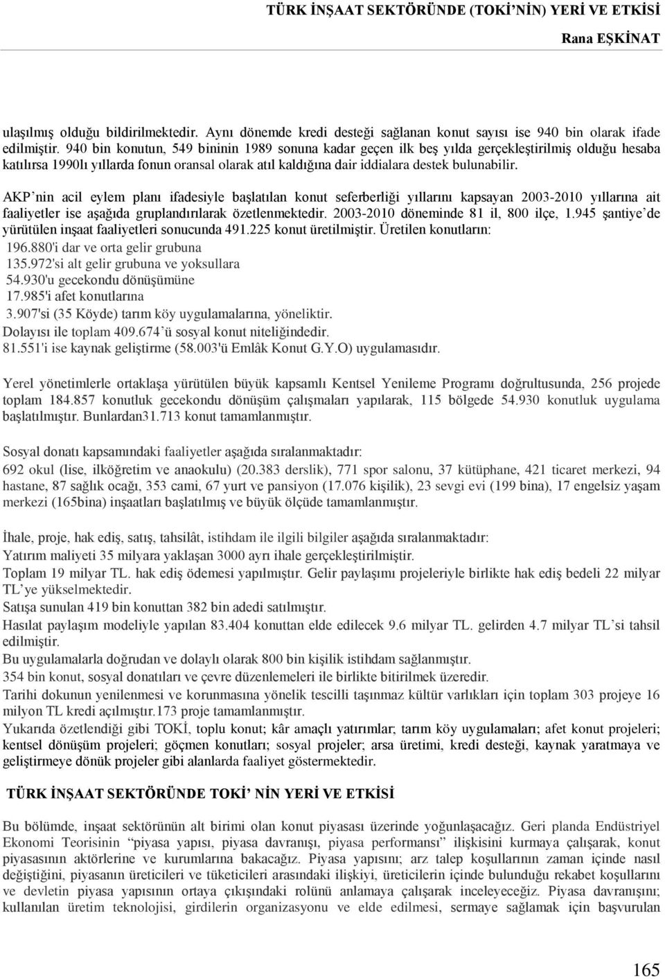 AKP nin acil eylem planı ifadesiyle başlatılan konut seferberliği yıllarını kapsayan 2003-2010 yıllarına ait faaliyetler ise aşağıda gruplandırılarak özetlenmektedir.