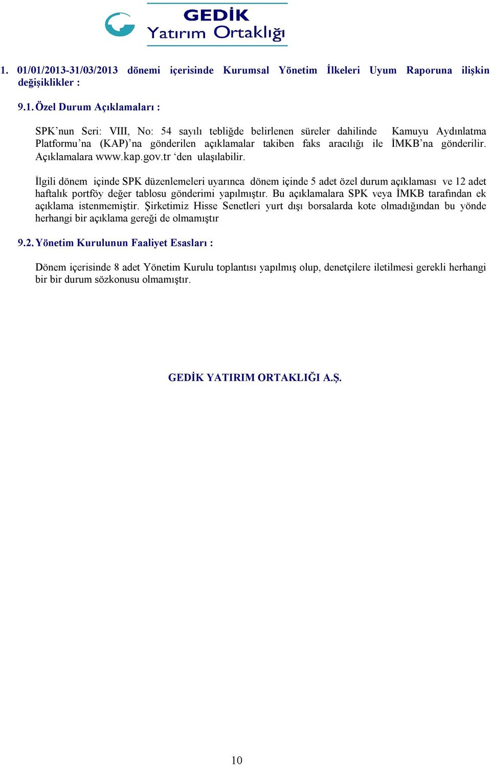 İlgili dönem içinde SPK düzenlemeleri uyarınca dönem içinde 5 adet özel durum açıklaması ve 12 adet haftalık portföy değer tablosu gönderimi yapılmıştır.