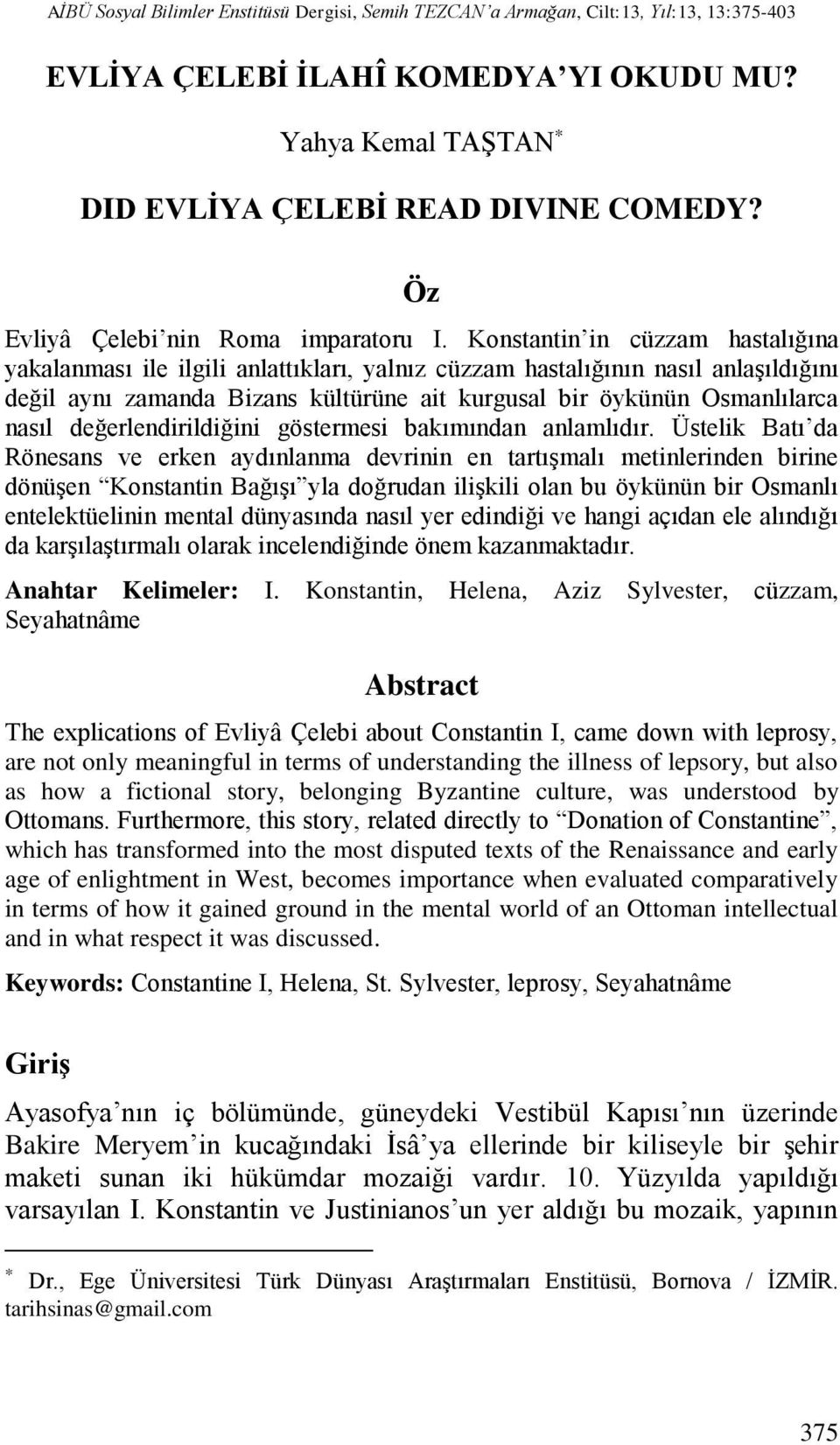 Konstantin in cüzzam hastalığına yakalanması ile ilgili anlattıkları, yalnız cüzzam hastalığının nasıl anlaşıldığını değil aynı zamanda Bizans kültürüne ait kurgusal bir öykünün Osmanlılarca nasıl