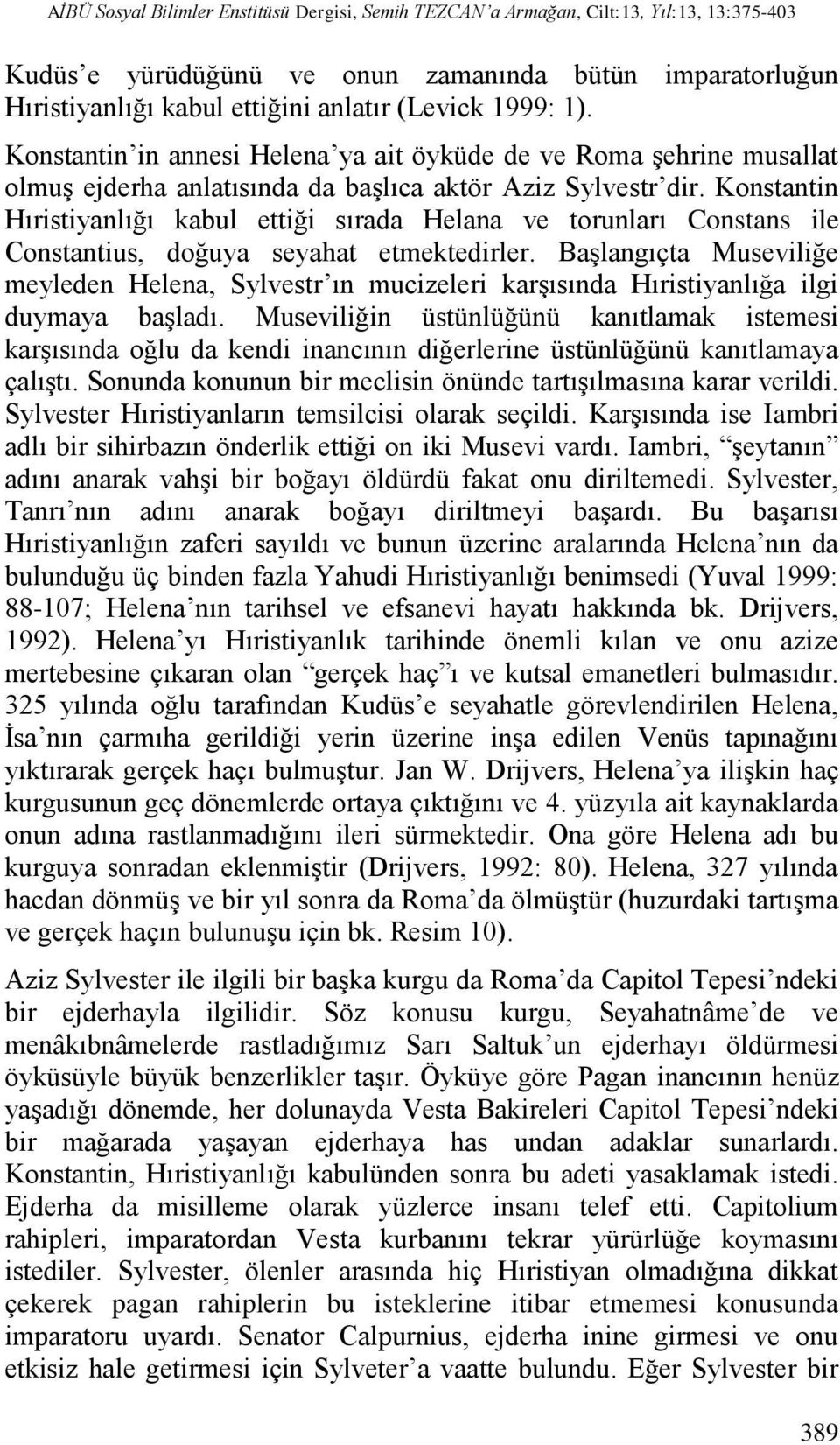 Konstantin Hıristiyanlığı kabul ettiği sırada Helana ve torunları Constans ile Constantius, doğuya seyahat etmektedirler.