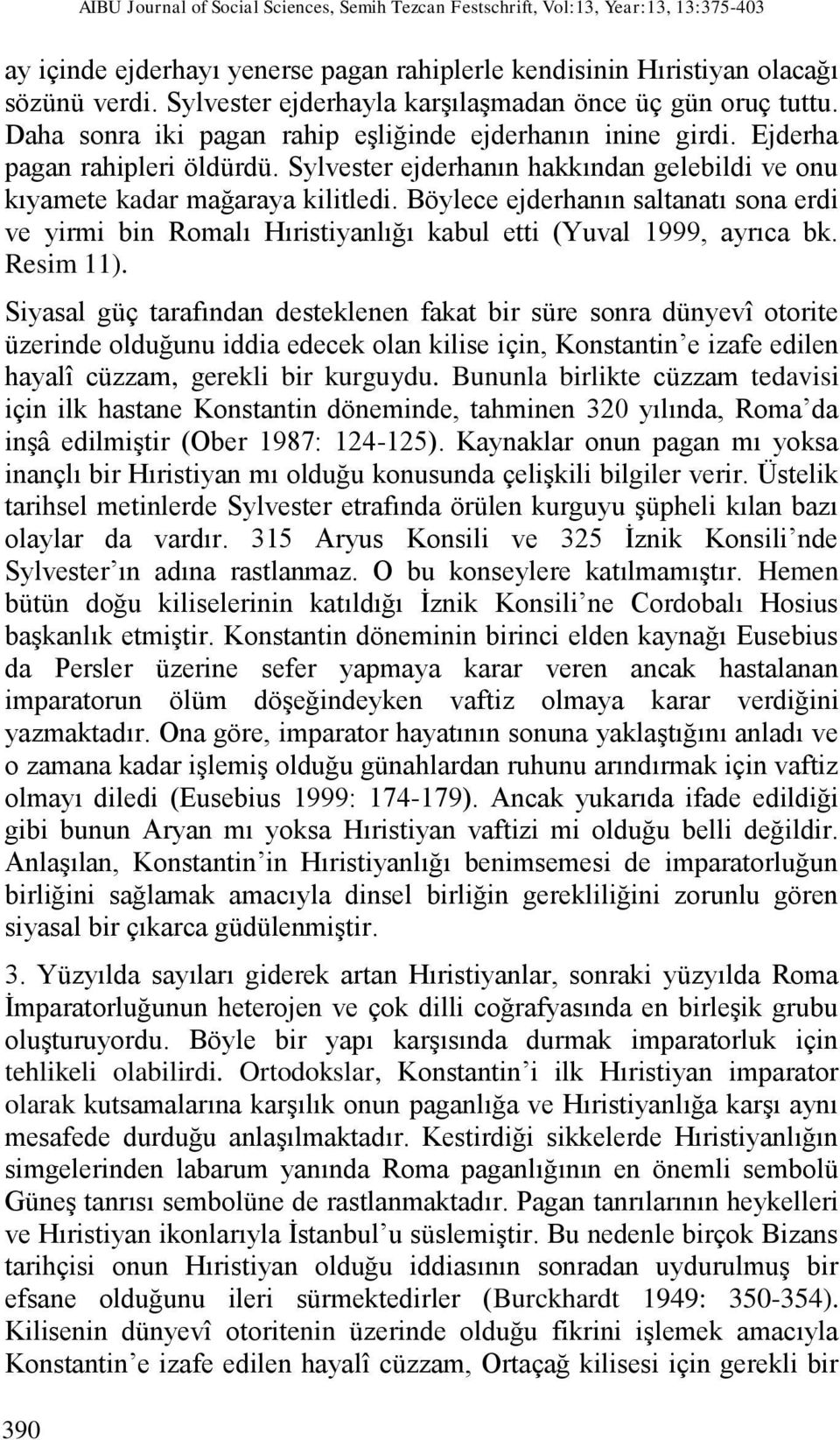 Sylvester ejderhanın hakkından gelebildi ve onu kıyamete kadar mağaraya kilitledi. Böylece ejderhanın saltanatı sona erdi ve yirmi bin Romalı Hıristiyanlığı kabul etti (Yuval 1999, ayrıca bk.