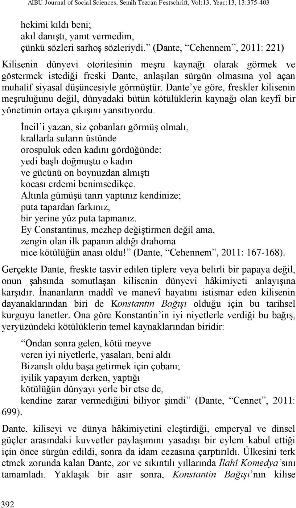 Dante ye göre, freskler kilisenin meşruluğunu değil, dünyadaki bütün kötülüklerin kaynağı olan keyfî bir yönetimin ortaya çıkışını yansıtıyordu.