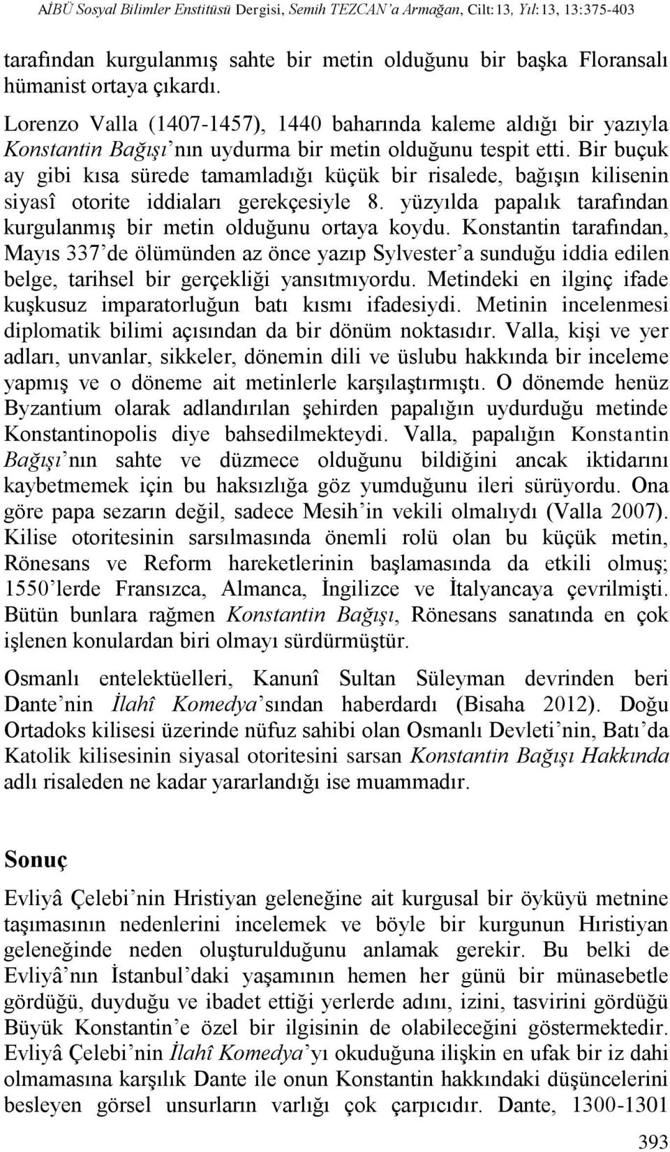 Bir buçuk ay gibi kısa sürede tamamladığı küçük bir risalede, bağışın kilisenin siyasî otorite iddiaları gerekçesiyle 8. yüzyılda papalık tarafından kurgulanmış bir metin olduğunu ortaya koydu.