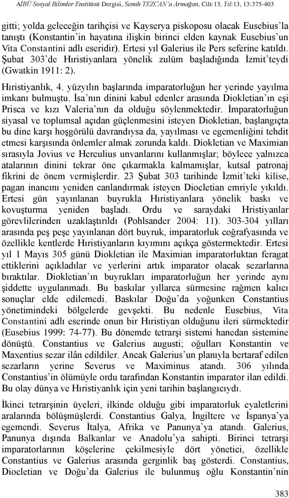 Şubat 303 de Hıristiyanlara yönelik zulüm başladığında İzmit teydi (Gwatkin 1911: 2). Hıristiyanlık, 4. yüzyılın başlarında imparatorluğun her yerinde yayılma imkanı bulmuştu.