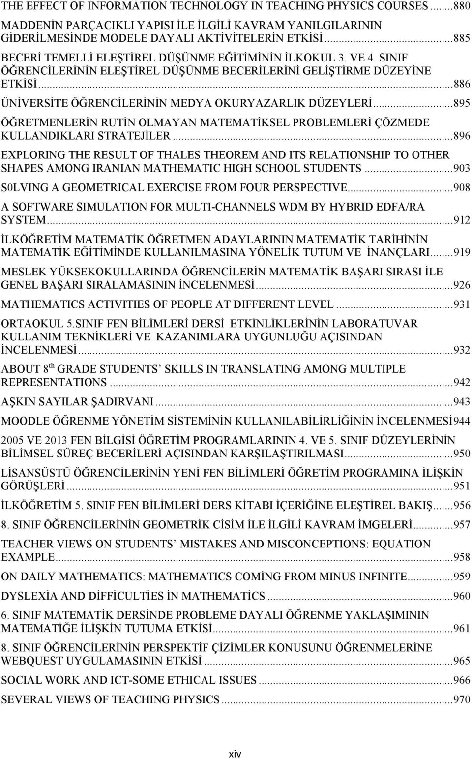 .. 886 ÜNİVERSİTE ÖĞRENCİLERİNİN MEDYA OKURYAZARLIK DÜZEYLERİ... 895 ÖĞRETMENLERİN RUTİN OLMAYAN MATEMATİKSEL PROBLEMLERİ ÇÖZMEDE KULLANDIKLARI STRATEJİLER.