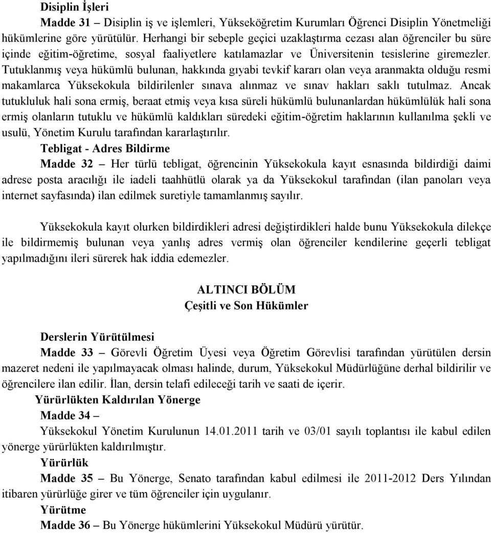 Tutuklanmış veya hükümlü bulunan, hakkında gıyabi tevkif kararı olan veya aranmakta olduğu resmi makamlarca Yüksekokula bildirilenler sınava alınmaz ve sınav hakları saklı tutulmaz.