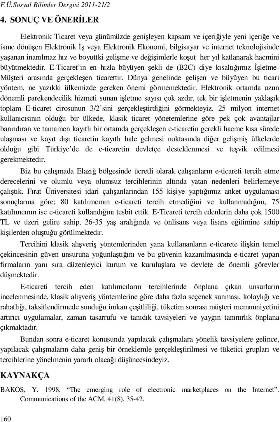 inanılmaz hız ve boyuttki gelişme ve değişimlerle koşut her yıl katlanarak hacmini büyütmektedir.