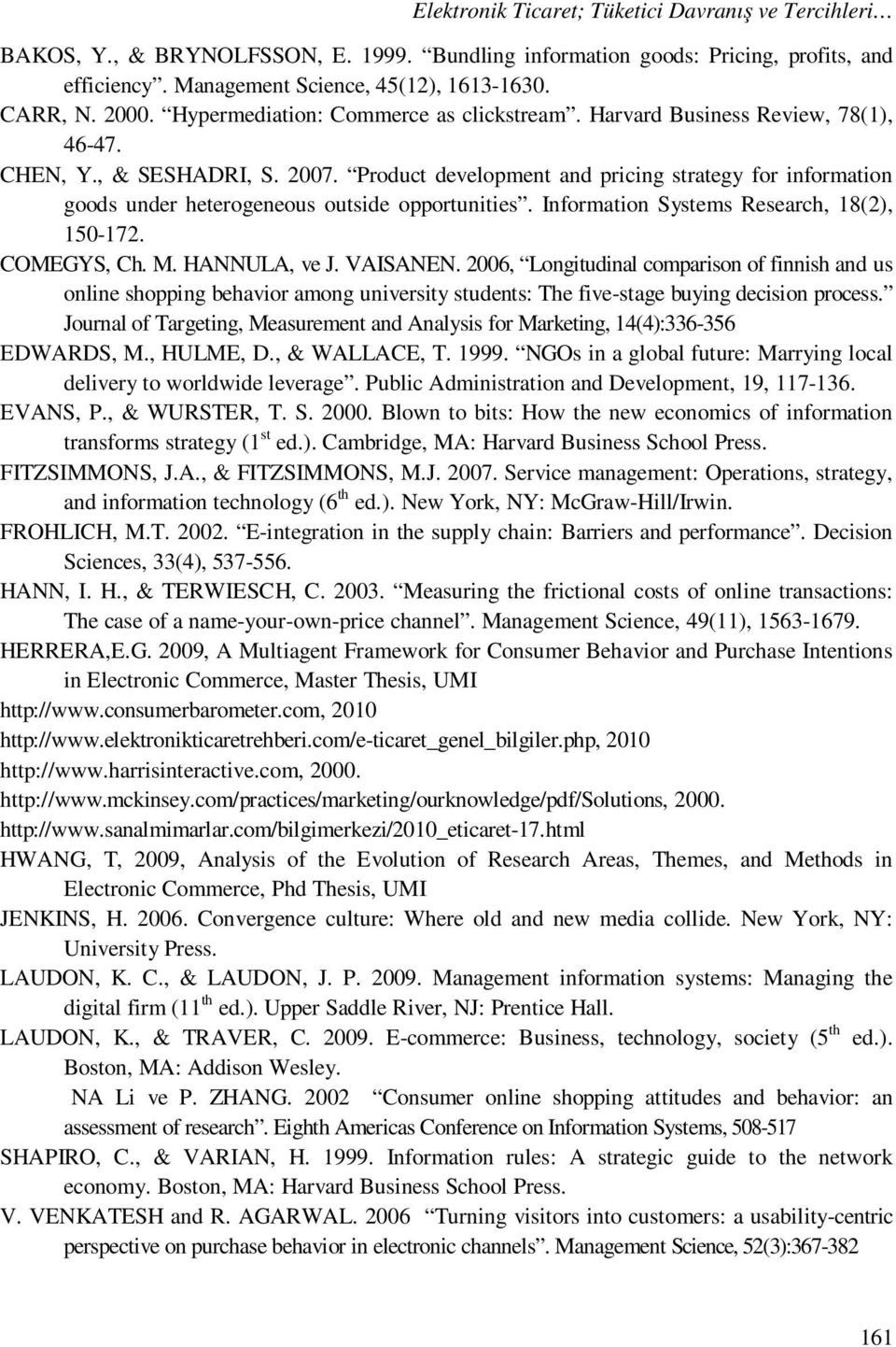 Product development and pricing strategy for information goods under heterogeneous outside opportunities. Information Systems Research, 18(2), 150-172. COMEGYS, Ch. M. HANNULA, ve J. VAISANEN.