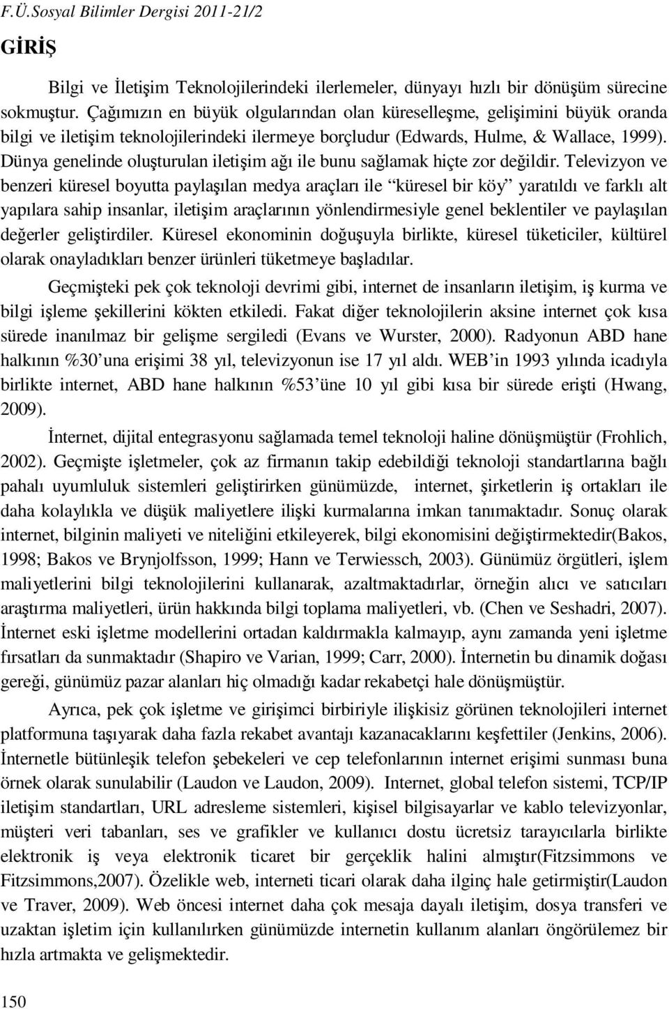 Dünya genelinde oluşturulan iletişim ağı ile bunu sağlamak hiçte zor değildir.