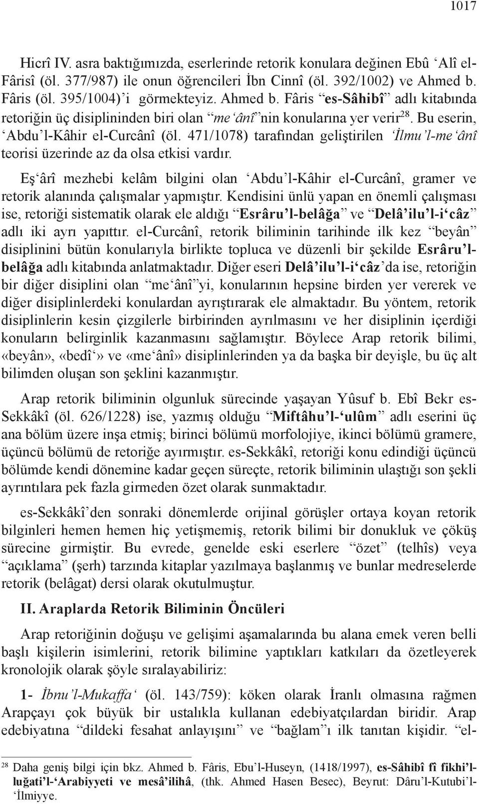 471/1078) tarafından geliştirilen İlmu l-me ânî teorisi üzerinde az da olsa etkisi vardır. Eş ârî mezhebi kelâm bilgini olan Abdu l-kâhir el-curcânî, gramer ve retorik alanında çalışmalar yapmıştır.