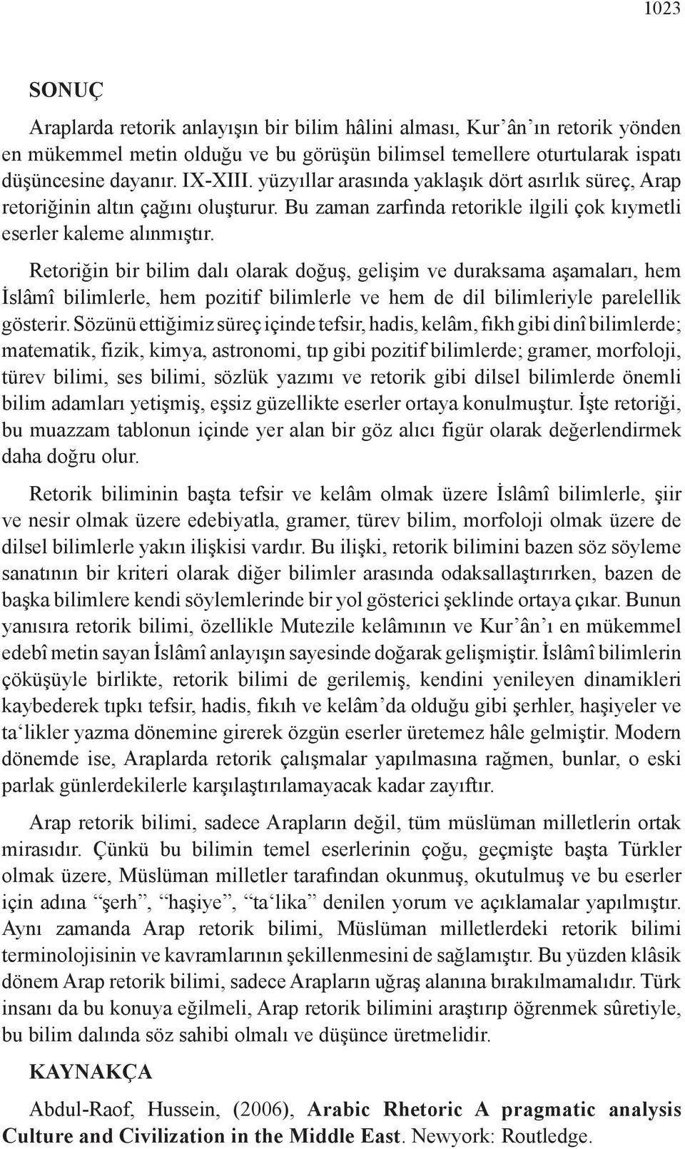 Retoriğin bir bilim dalı olarak doğuş, gelişim ve duraksama aşamaları, hem İslâmî bilimlerle, hem pozitif bilimlerle ve hem de dil bilimleriyle parelellik gösterir.