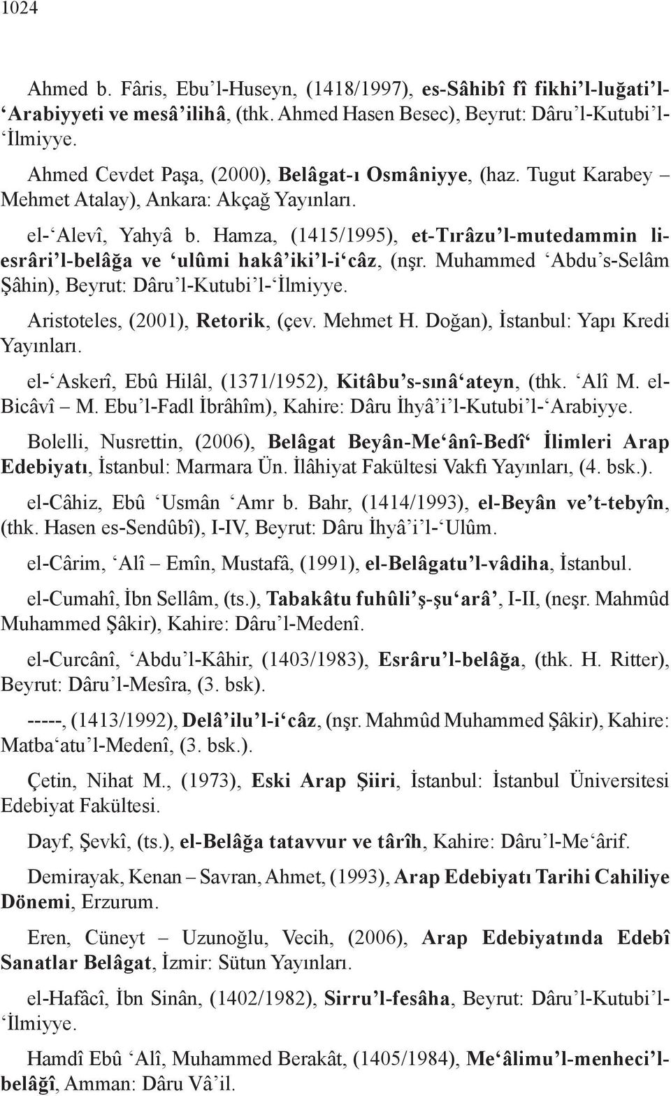 Hamza, (1415/1995), et-tırâzu l-mutedammin liesrâri l-belâğa ve ulûmi hakâ iki l-i câz, (nşr. Muhammed Abdu s-selâm Şâhin), Beyrut: Dâru l-kutubi l- İlmiyye. Aristoteles, (2001), Retorik, (çev.