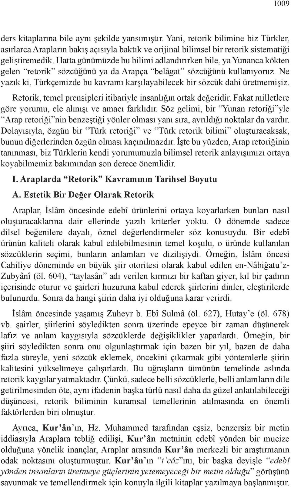 Ne yazık ki, Türkçemizde bu kavramı karşılayabilecek bir sözcük dahi üretmemişiz. Retorik, temel prensipleri itibariyle insanlığın ortak değeridir.