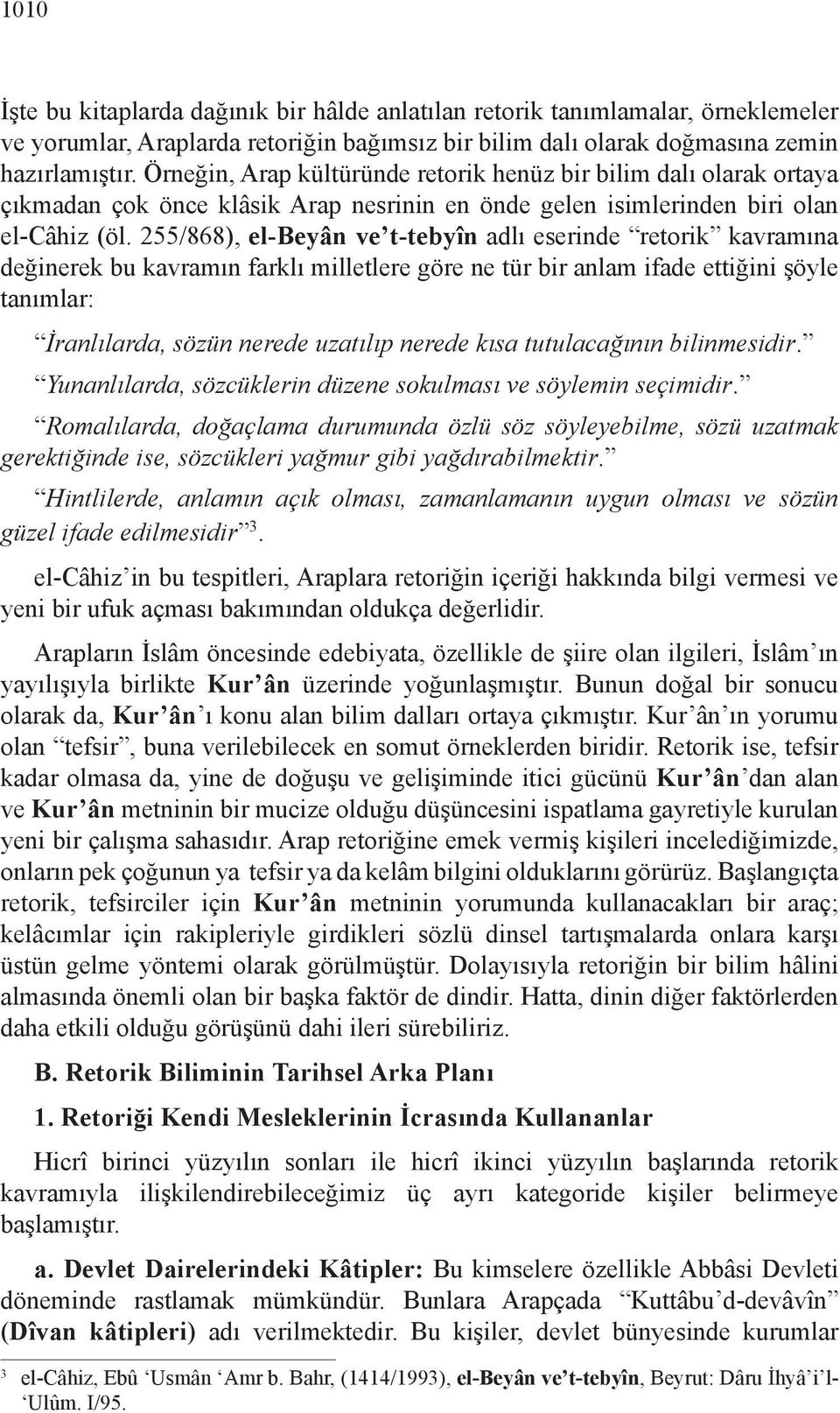 255/868), el-beyân ve t-tebyîn adlı eserinde retorik kavramına değinerek bu kavramın farklı milletlere göre ne tür bir anlam ifade ettiğini şöyle tanımlar: İranlılarda, sözün nerede uzatılıp nerede