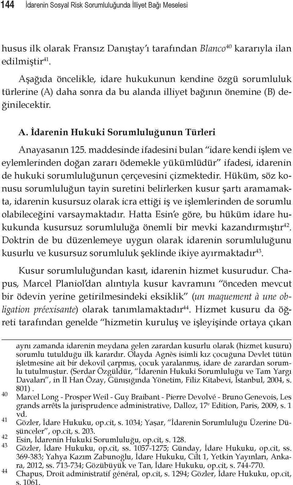 maddesinde ifadesini bulan idare kendi işlem ve eylemlerinden doğan zararı ödemekle yükümlüdür ifadesi, idarenin de hukuki sorumluluğunun çerçevesini çizmektedir.