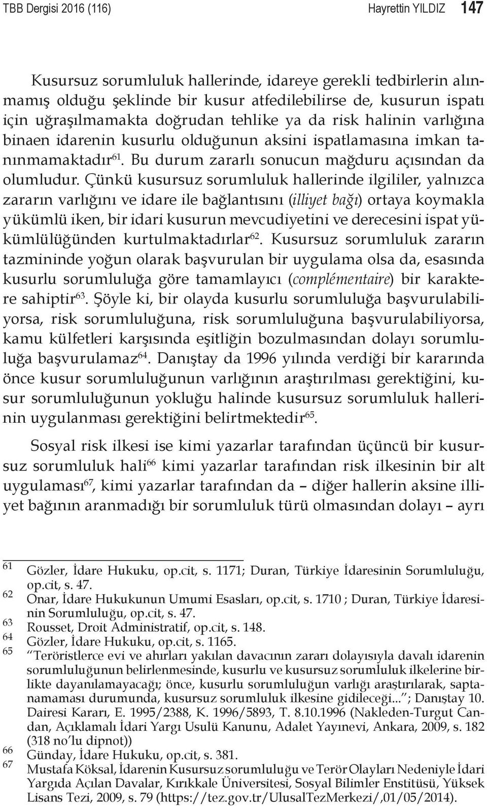 Çünkü kusursuz sorumluluk hallerinde ilgililer, yalnızca zararın varlığını ve idare ile bağlantısını (illiyet bağı) ortaya koymakla yükümlü iken, bir idari kusurun mevcudiyetini ve derecesini ispat