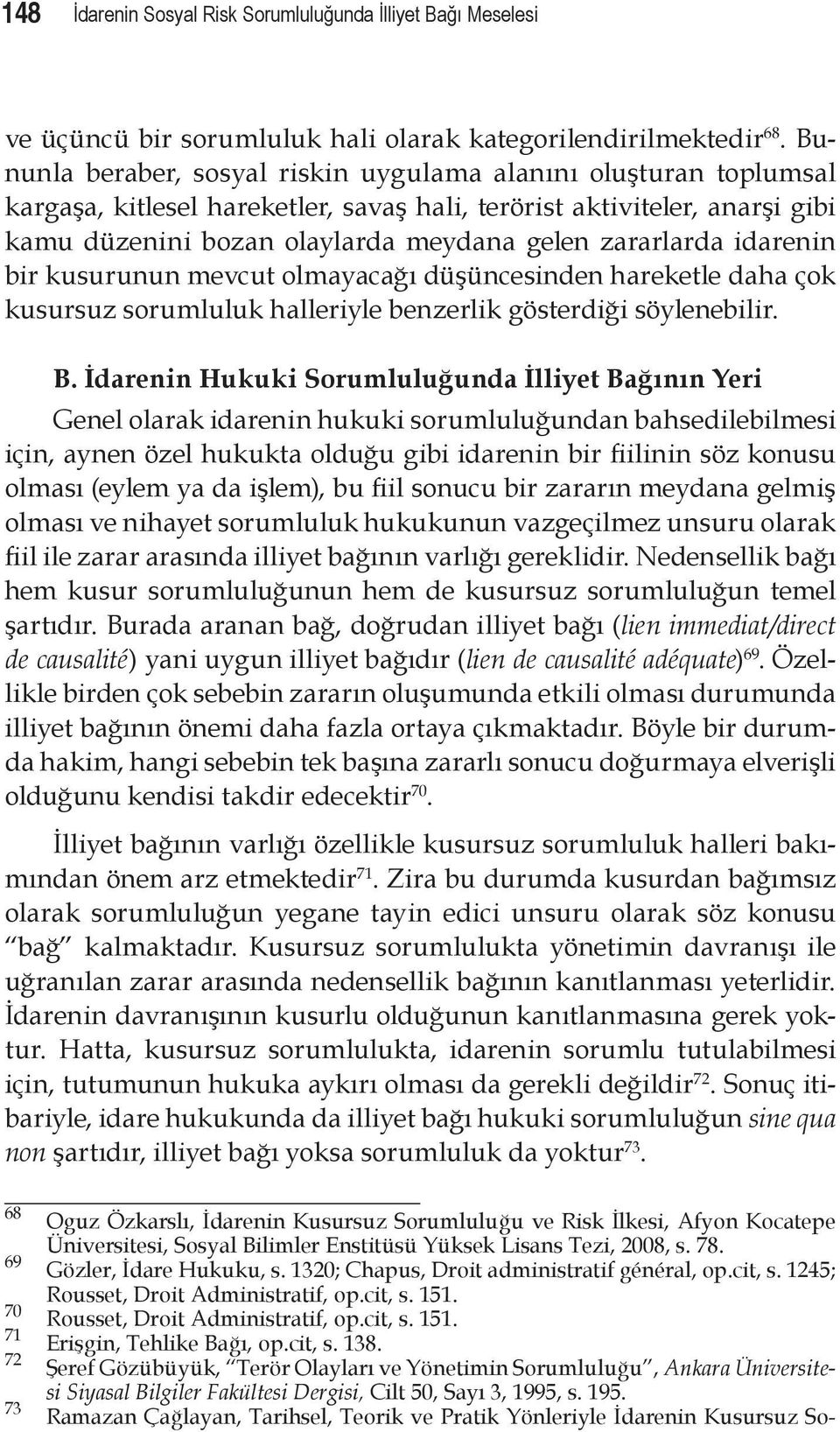 idarenin bir kusurunun mevcut olmayacağı düşüncesinden hareketle daha çok kusursuz sorumluluk halleriyle benzerlik gösterdiği söylenebilir. B.