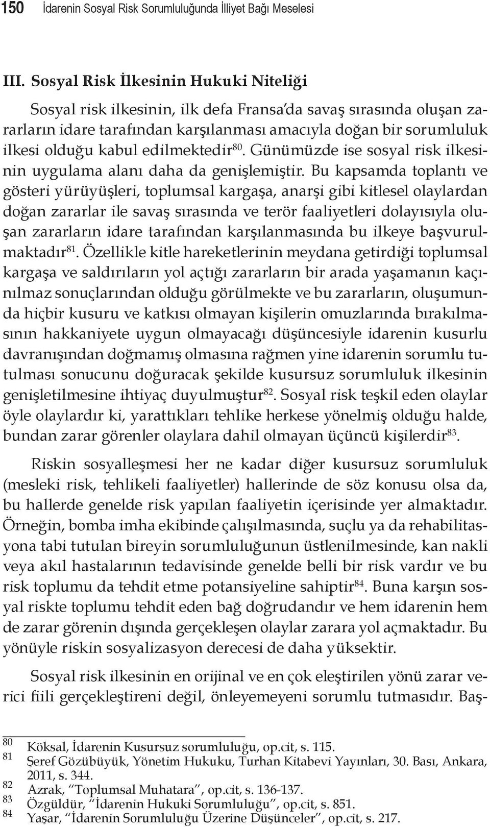 edilmektedir 80. Günümüzde ise sosyal risk ilkesinin uygulama alanı daha da genişlemiştir.