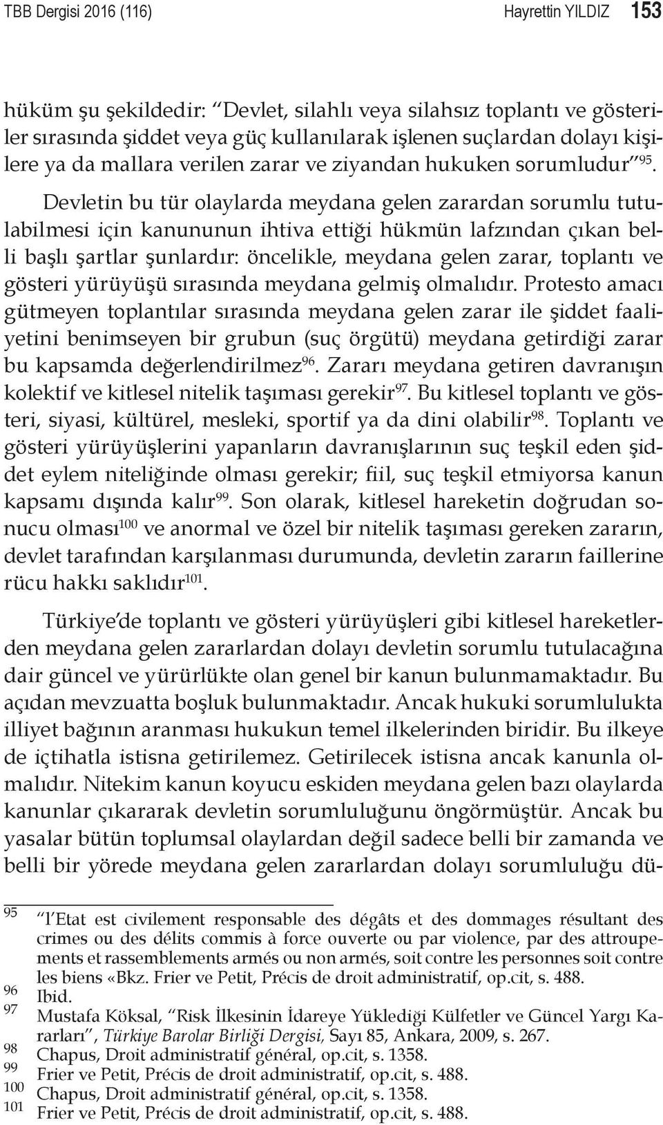 Devletin bu tür olaylarda meydana gelen zarardan sorumlu tutulabilmesi için kanununun ihtiva ettiği hükmün lafzından çıkan belli başlı şartlar şunlardır: öncelikle, meydana gelen zarar, toplantı ve