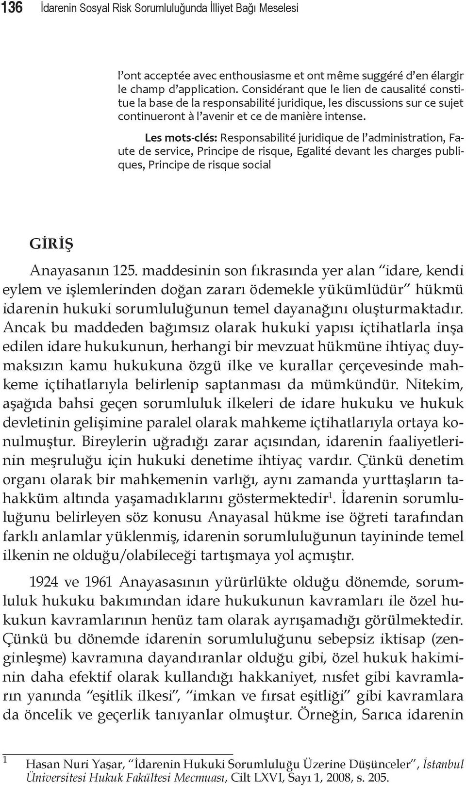 Les mots-clés: Responsabilité juridique de l administration, Faute de service, Principe de risque, Egalité devant les charges publiques, Principe de risque social GİRİŞ Anayasanın 125.